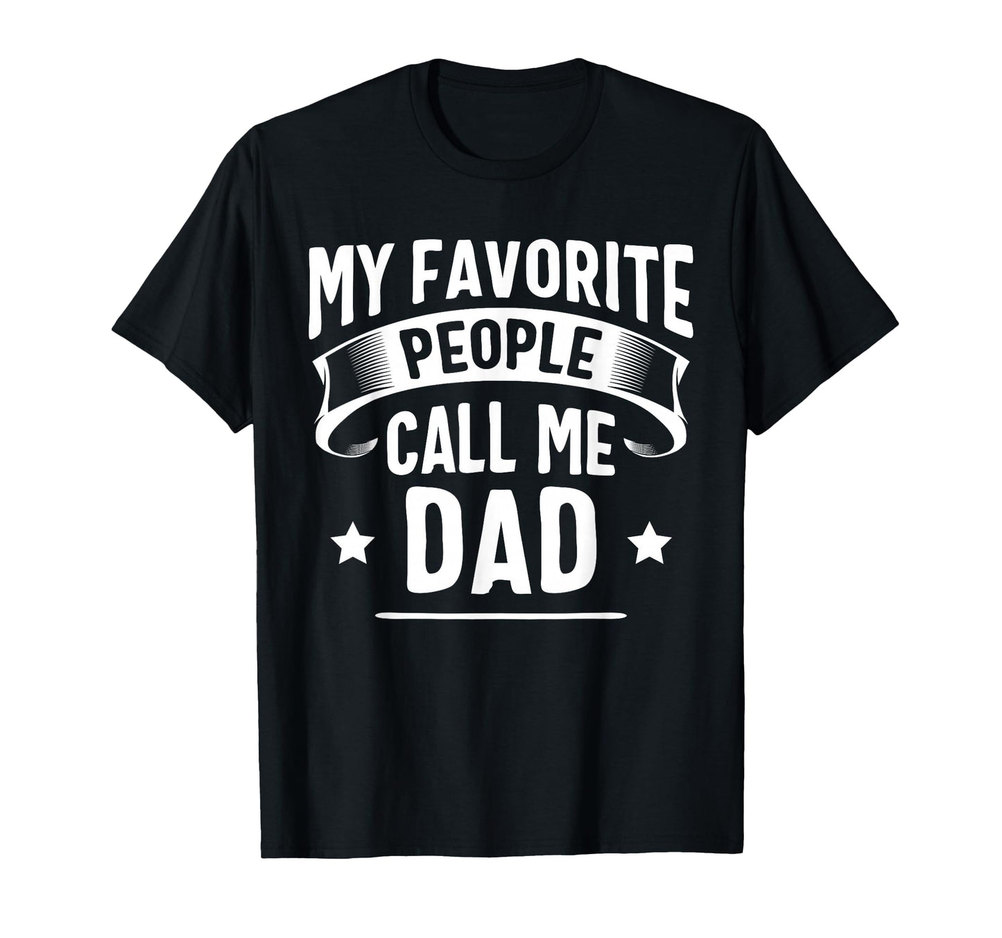 My Favorite People Call Me Dad Fathers T-Shirt - Fun Novelty Design Unisex - T-Shirt, Sweatshirt, Hoodie