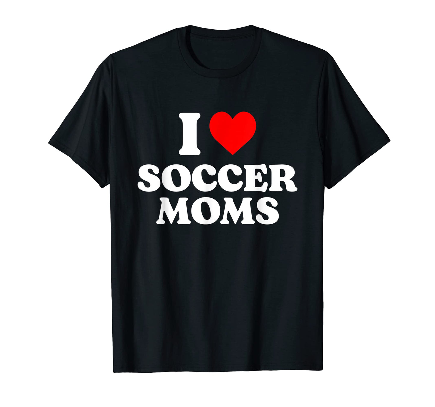 I Love Soccer Moms Heart T-Shirt - Casual Everyday Wear Unisex - T-Shirt, Sweatshirt, Hoodie