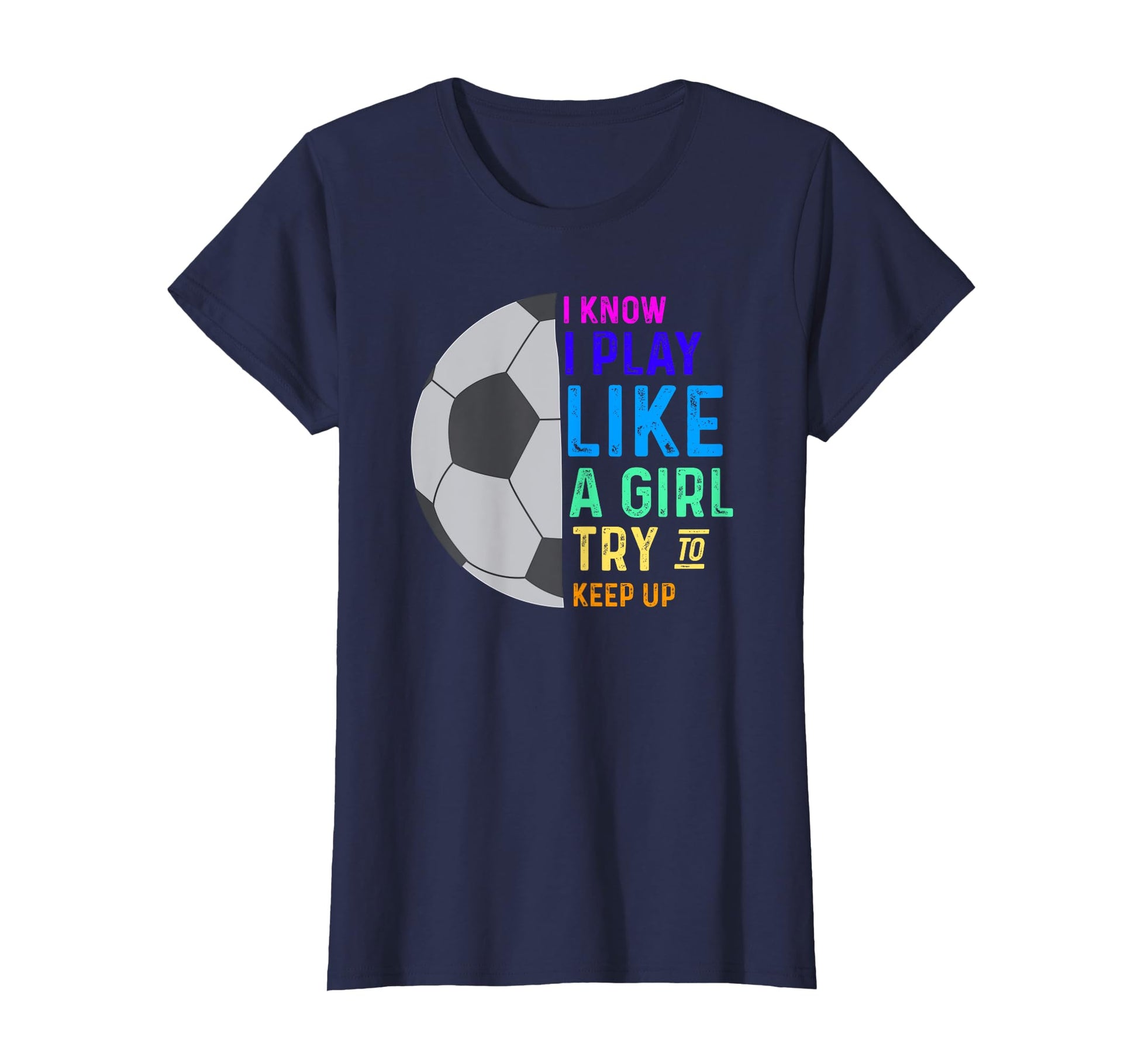I Know I Play Like Try To Keep Up Soccer T-Shirt - Trendy Graphic Men Women - T-Shirt, Sweatshirt, Hoodie