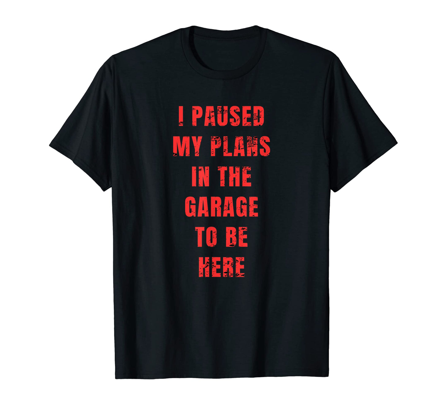 I Paused My Plans Garage To Be T-Shirt - Fun Novelty Design for Adults - T-Shirt, Sweatshirt, Hoodie