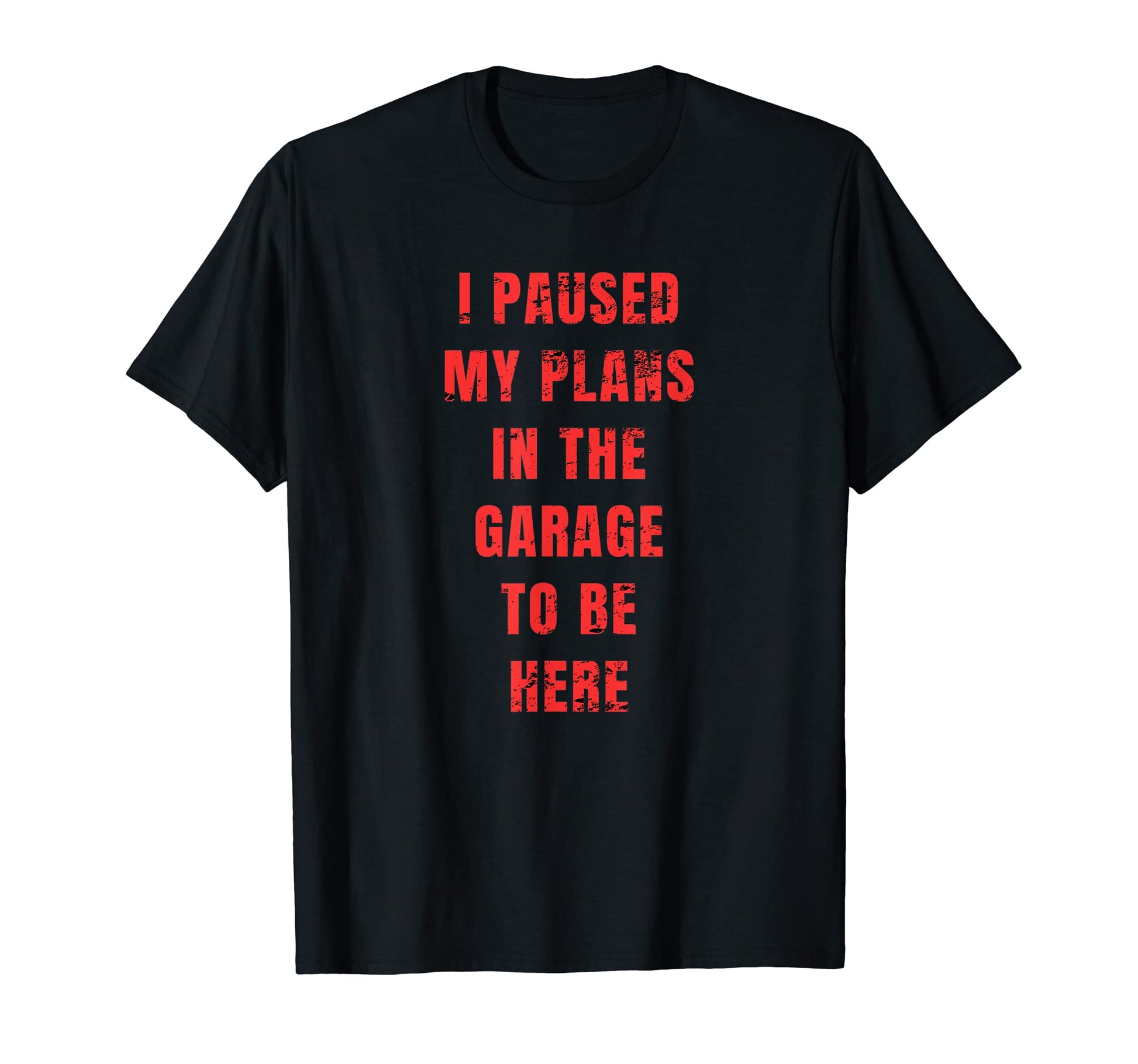 I Paused My Plans Garage To Be T-Shirt - Fun Novelty Design for Adults - T-Shirt, Sweatshirt, Hoodie