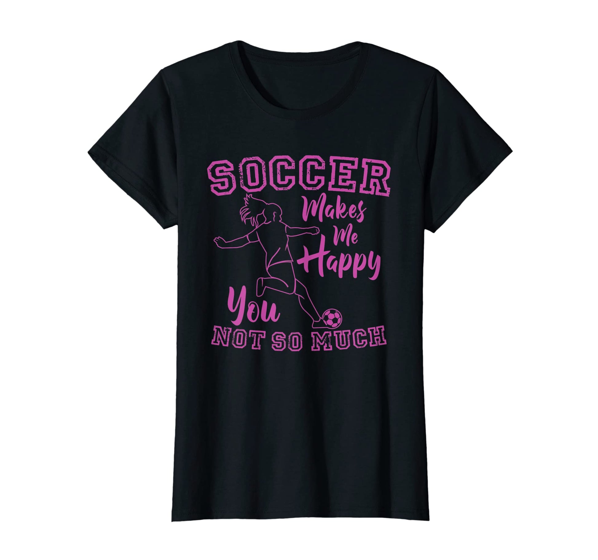 Soccer Makes Me Happy Funny Soccer T-Shirt - Casual Everyday Wear Unisex - T-Shirt, Sweatshirt, Hoodie
