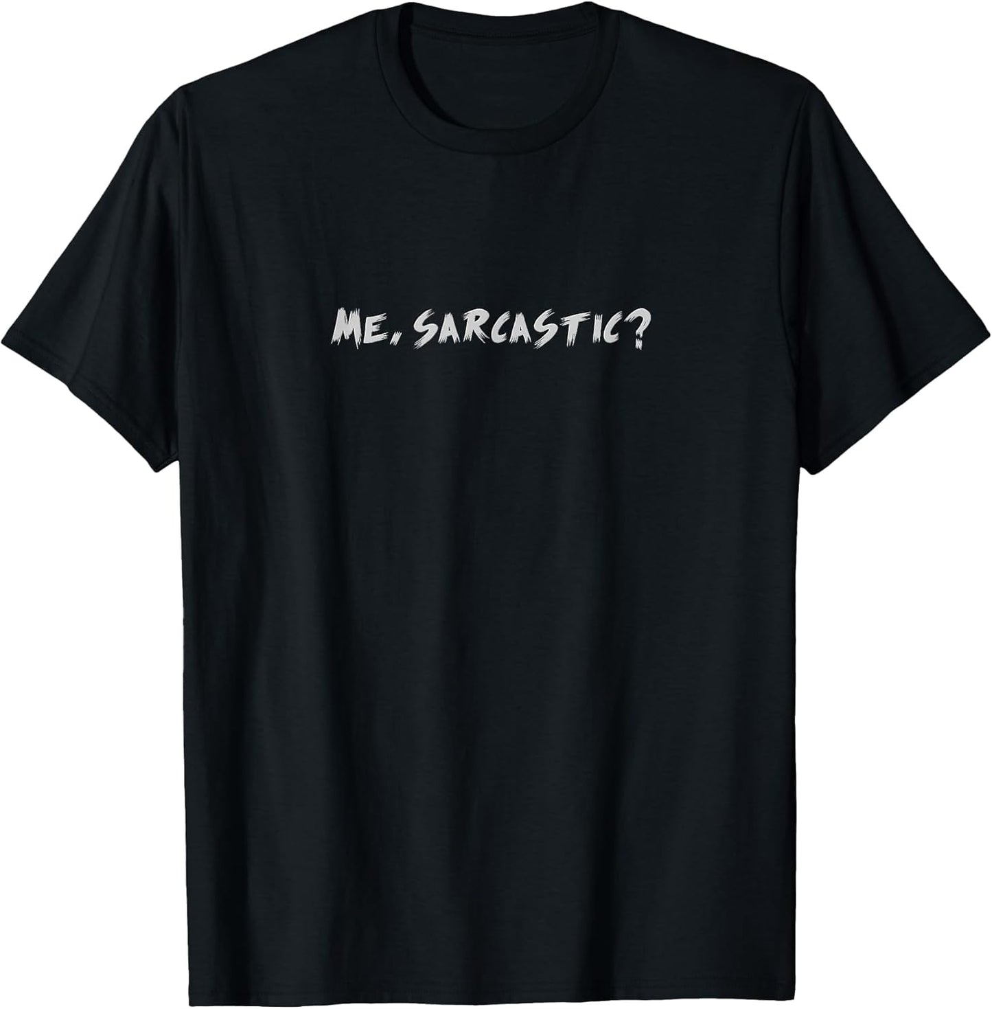 Me, Sarcastic? Unisex T-shirt, Sweatshirt, Hoodie, Long Sleeve Tee - T-Shirt, Sweatshirt, Hoodie