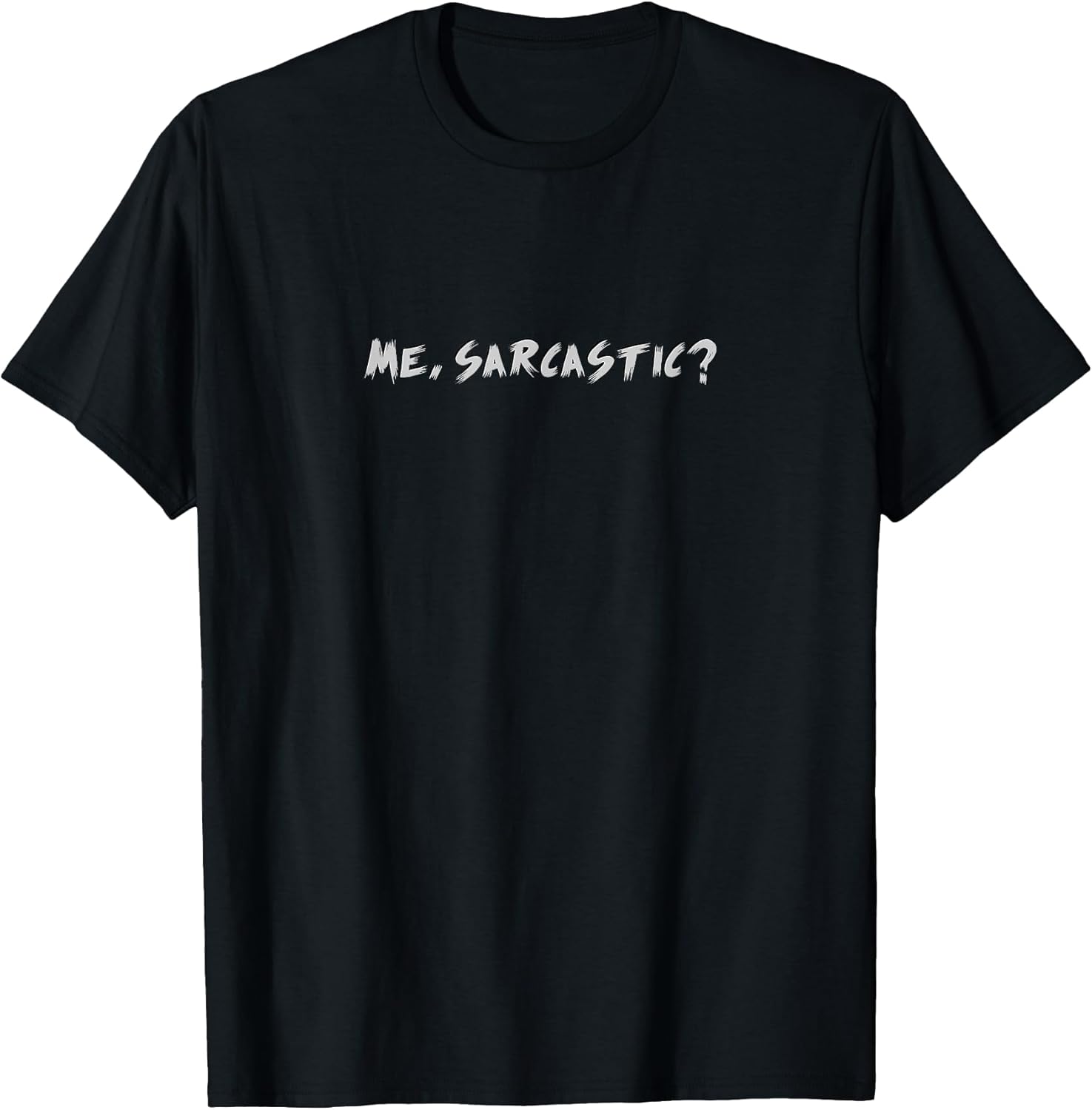 Me, Sarcastic? Unisex T-shirt, Sweatshirt, Hoodie, Long Sleeve Tee - T-Shirt, Sweatshirt, Hoodie