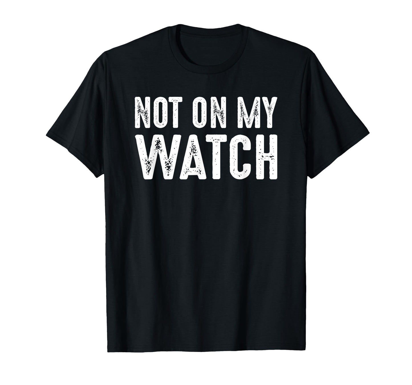 Not My Watch Guard Vigilant Watchful T-Shirt - Trendy Graphic Men Women - T-Shirt, Sweatshirt, Hoodie