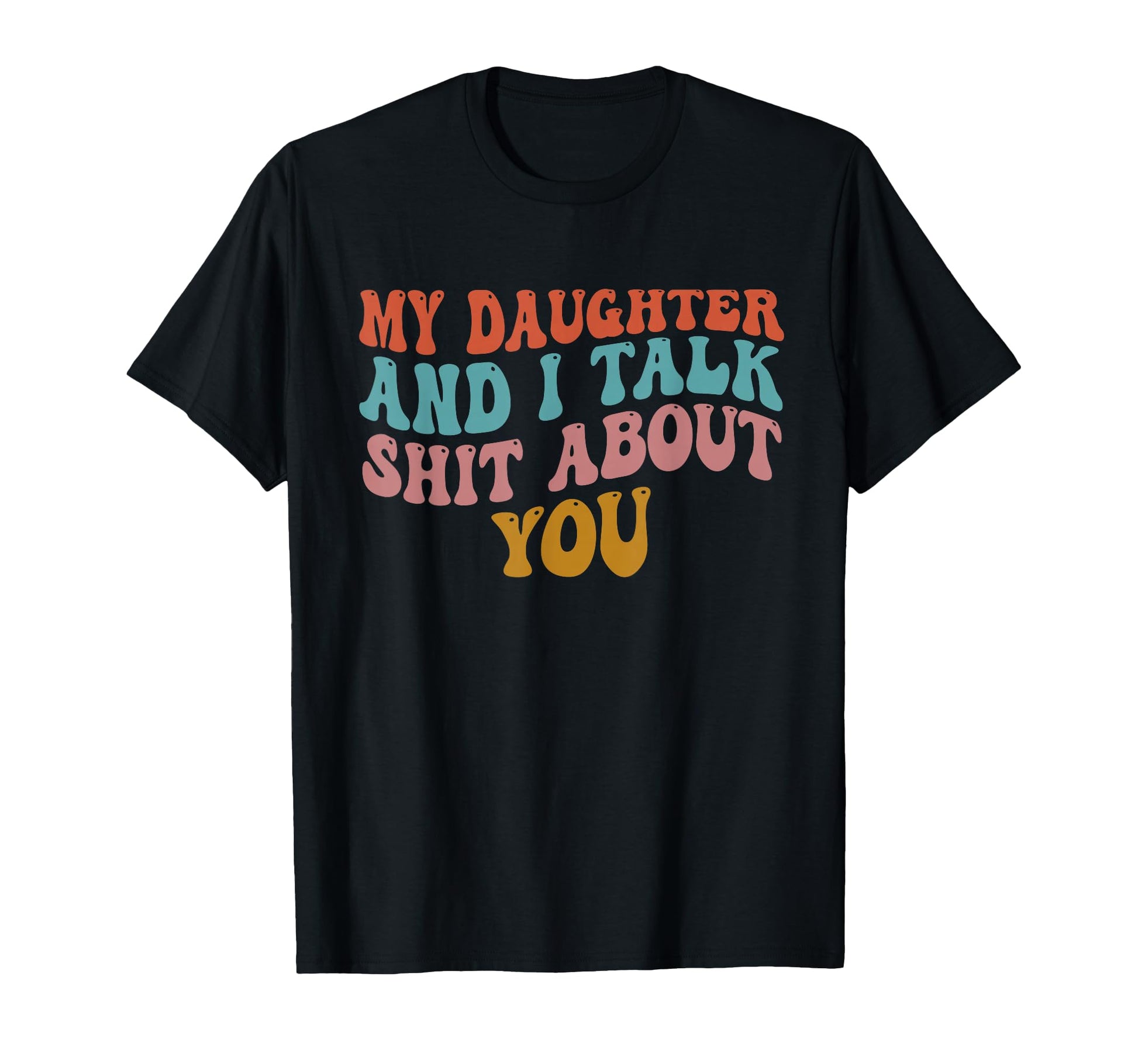 My Daughter And I Talk About You Funny T-Shirt - Novelty Apparel Unisex - T-Shirt, Sweatshirt, Hoodie