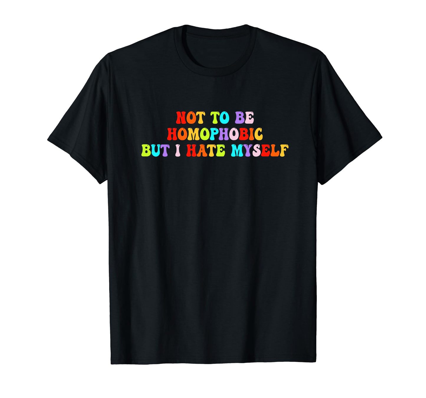 Not To Be Homophobic But I Hate Myself T-Shirt - Aesthetic Graphic Unisex - T-Shirt, Sweatshirt, Hoodie