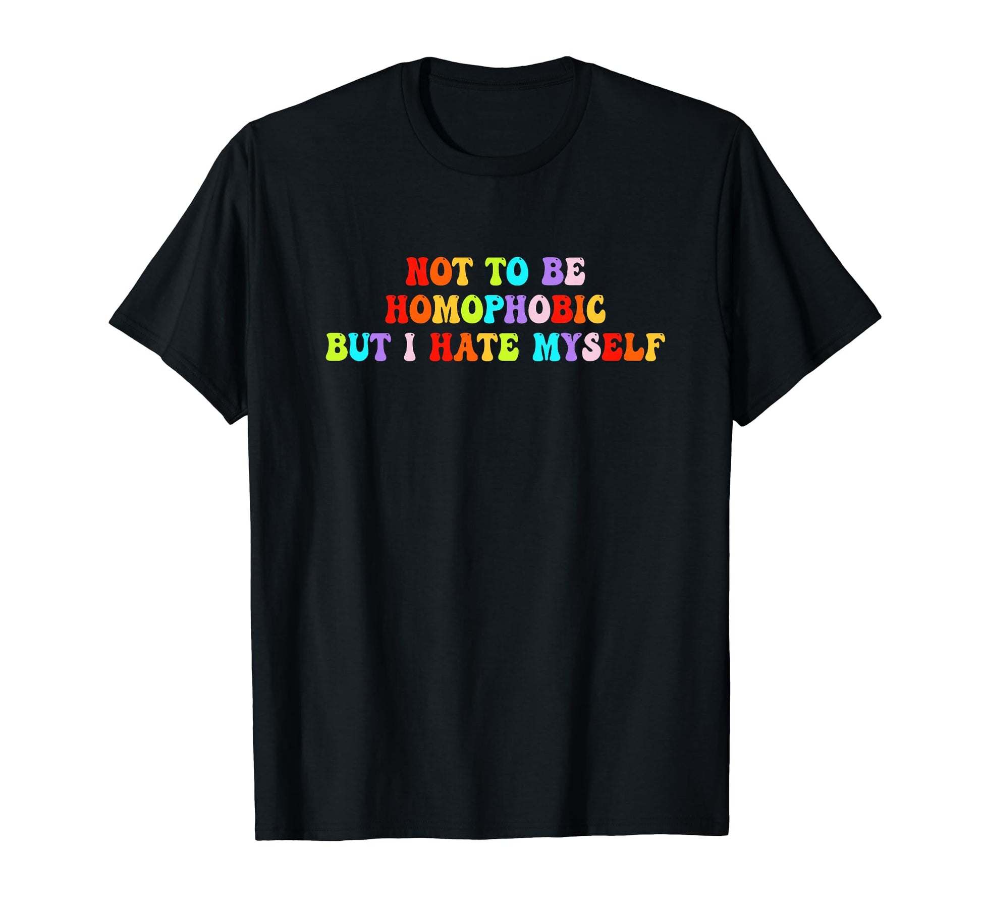 Not To Be Homophobic But I Hate Myself T-Shirt - Aesthetic Graphic Unisex - T-Shirt, Sweatshirt, Hoodie