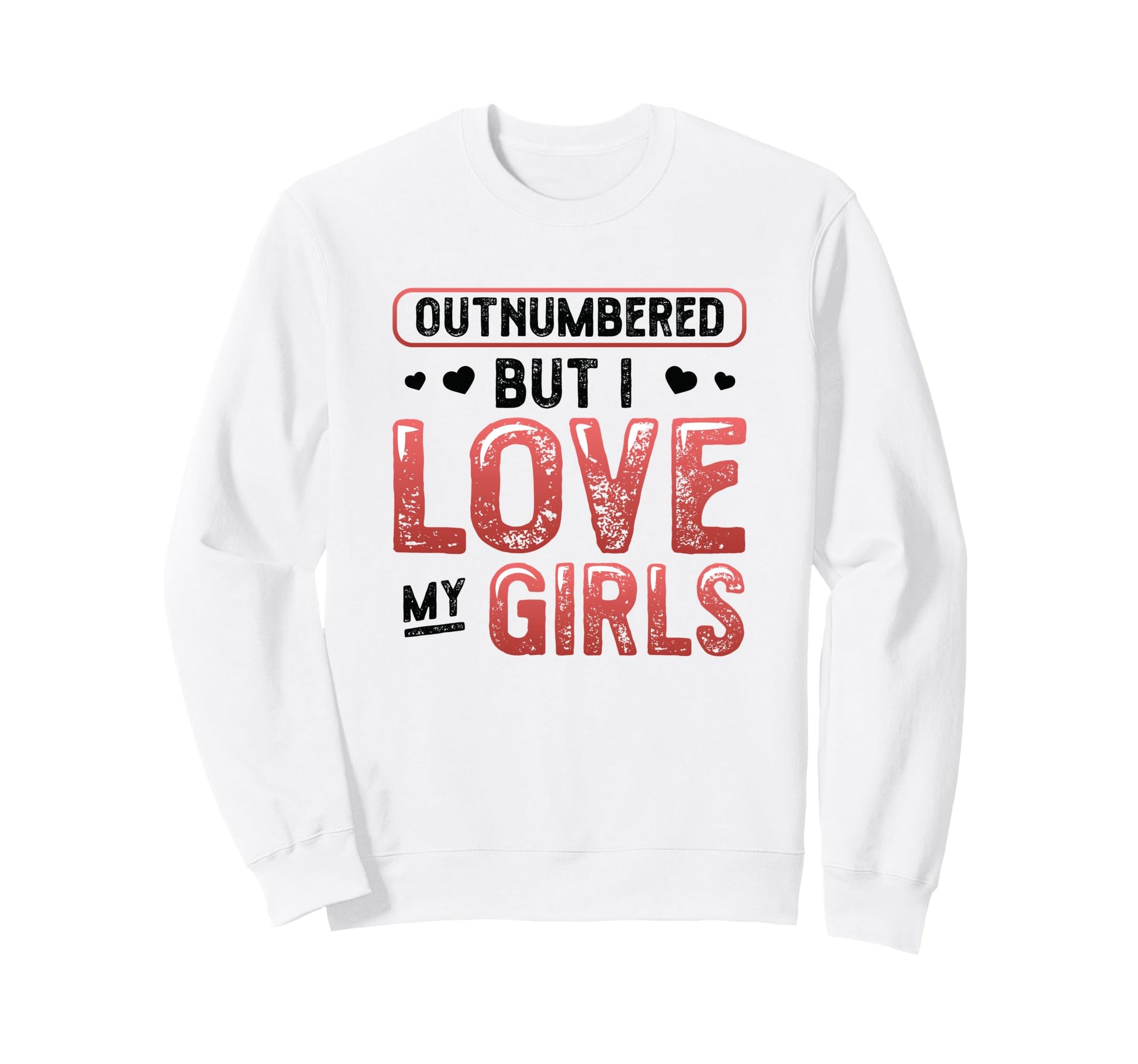 Outnumbered But I Love My Dad Sweatshirt - Custom Art Print Unisex - T-Shirt, Sweatshirt, Hoodie