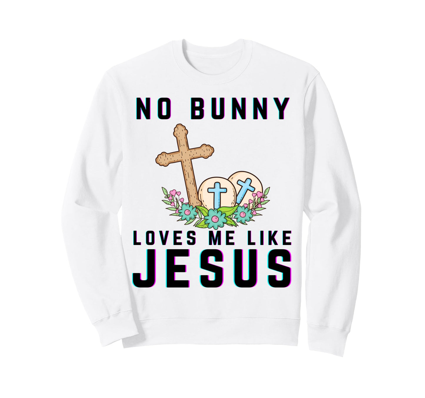 No Bunny Loves Me Like Jesus Sweatshirt - Trendy Graphic for Adults - T-Shirt, Sweatshirt, Hoodie