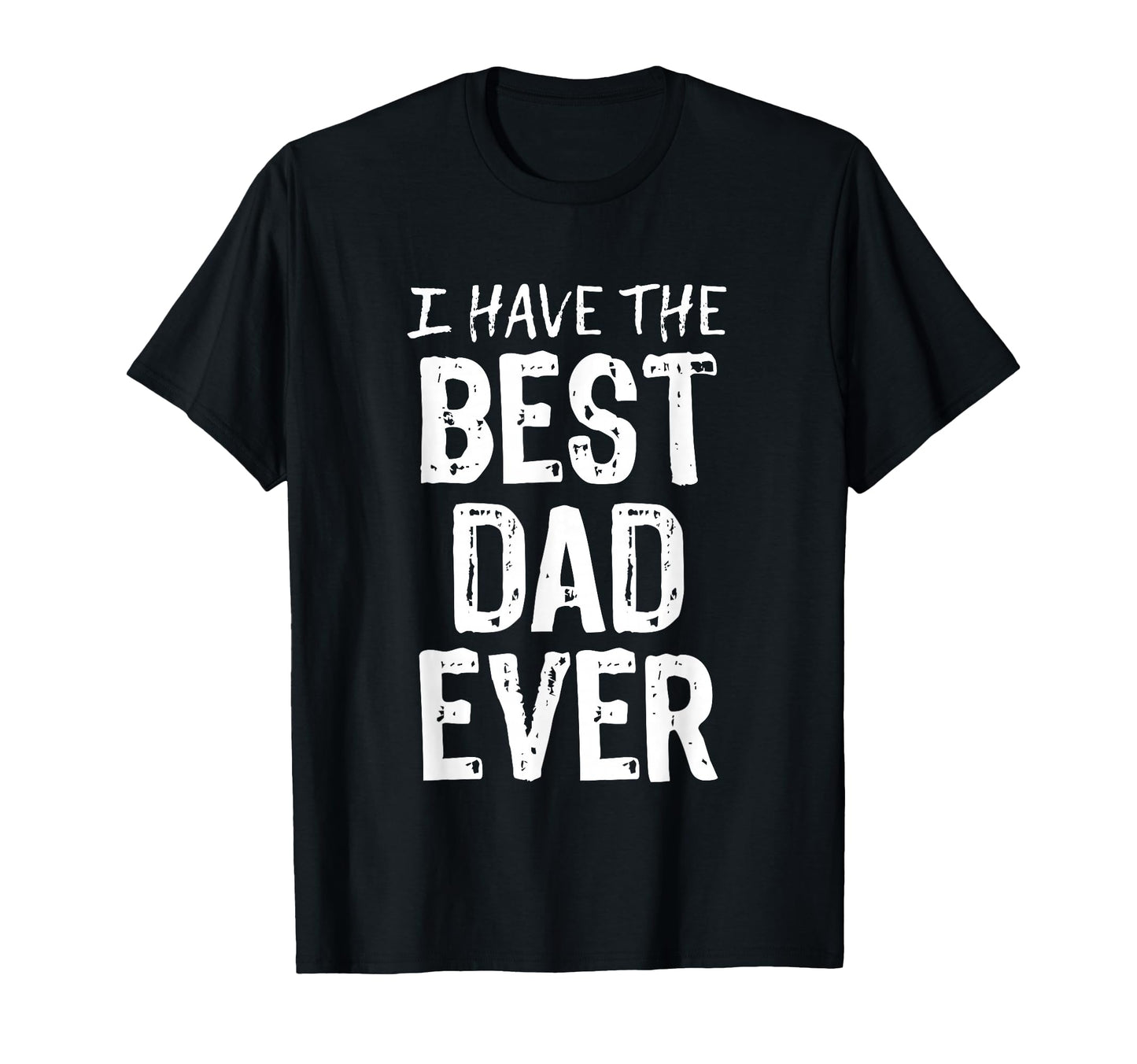 I Have Best Dad Ever Fathers Day T-Shirt - Trendy Graphic Unisex - T-Shirt, Sweatshirt, Hoodie