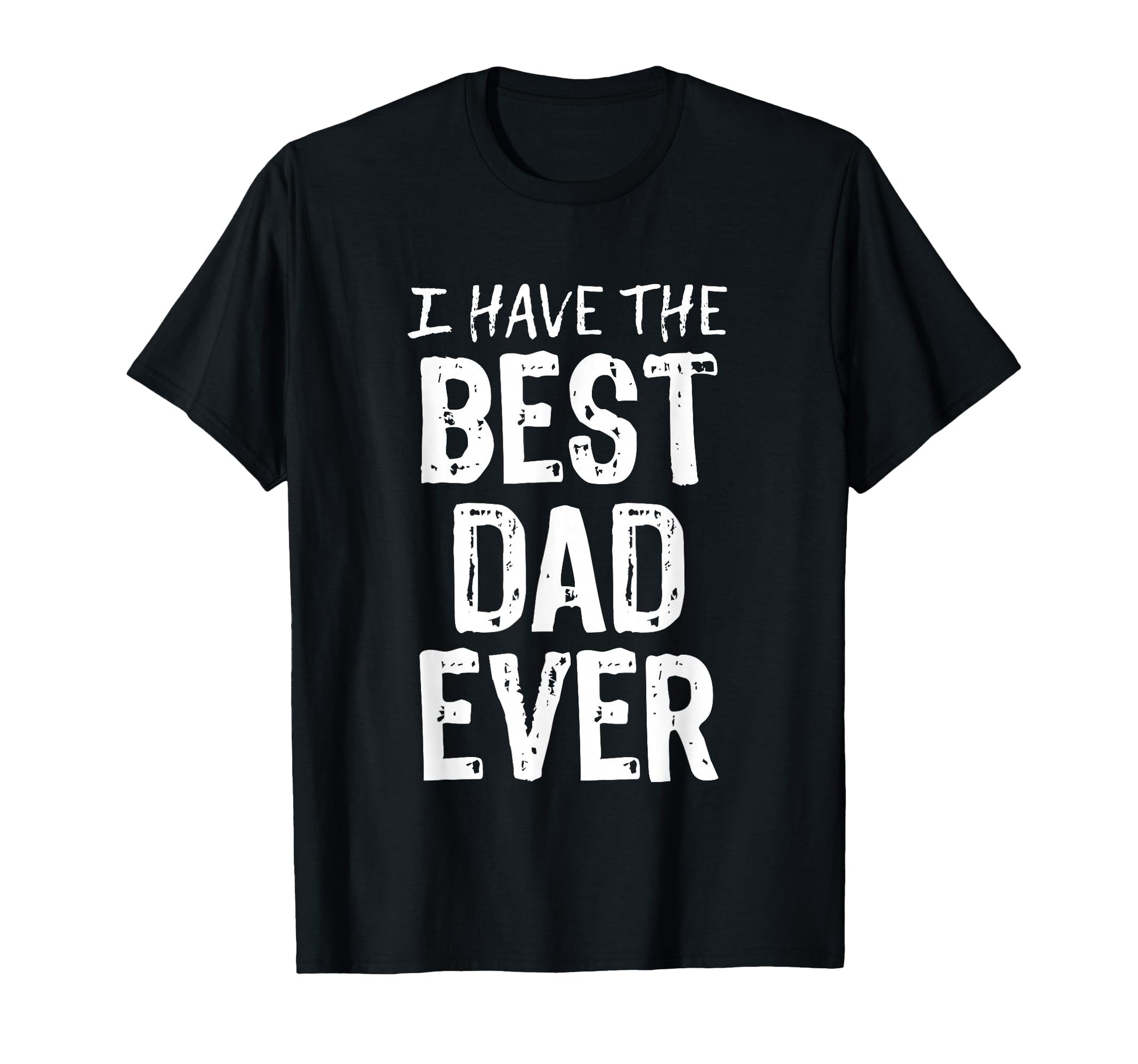 I Have Best Dad Ever Fathers Day T-Shirt - Trendy Graphic Unisex - T-Shirt, Sweatshirt, Hoodie