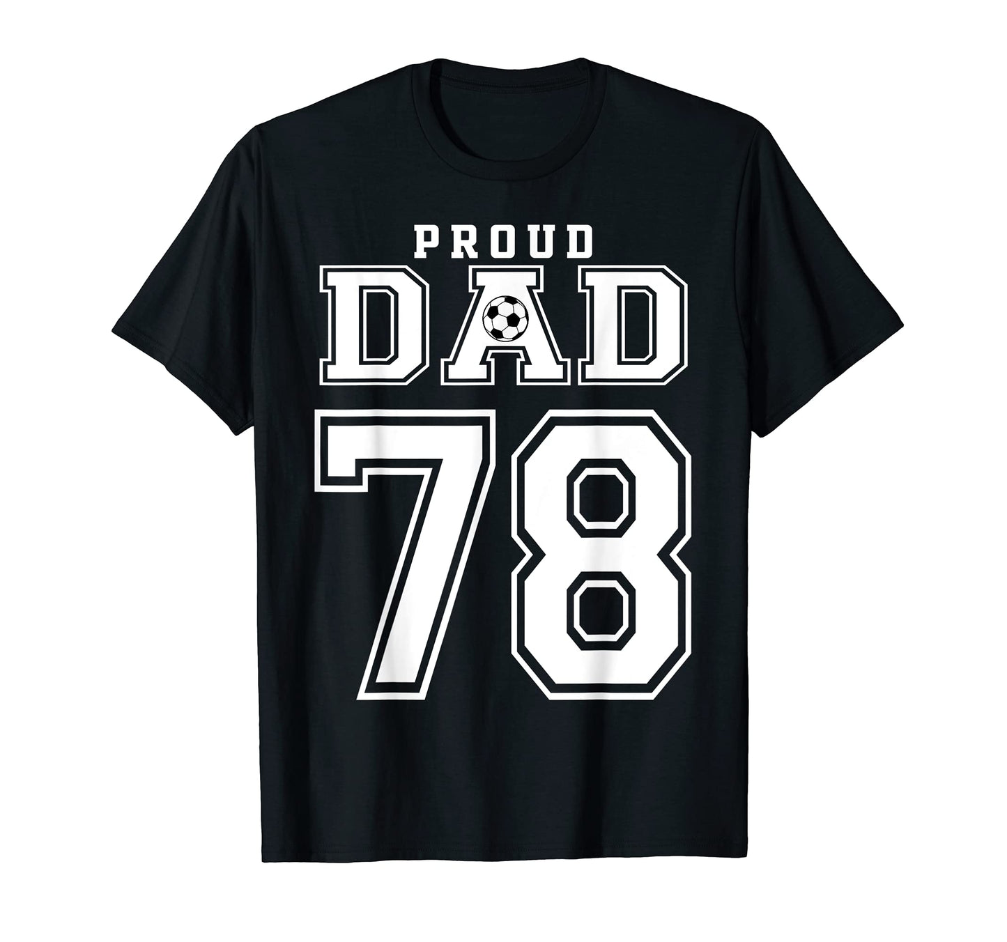 Number 78 Custom Proud Soccer Futbol Dad T-Shirt - Trendy Graphic Unisex - T-Shirt, Sweatshirt, Hoodie