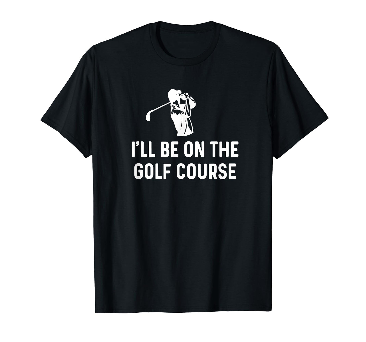 Ill Be Golf Course Funny Golf Dad T-Shirt - Trendy Graphic Men Women - T-Shirt, Sweatshirt, Hoodie