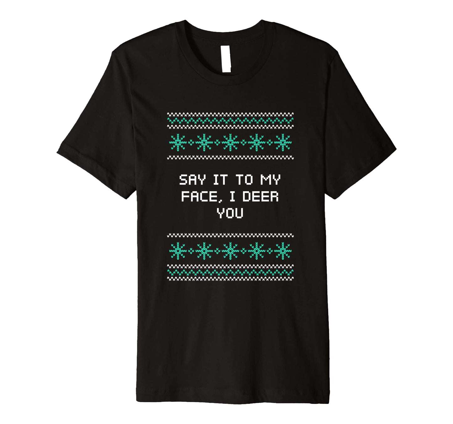 Say It To My Face I Deer You Dad Jokes T-Shirt - Graphic Print Unisex - T-Shirt, Sweatshirt, Hoodie
