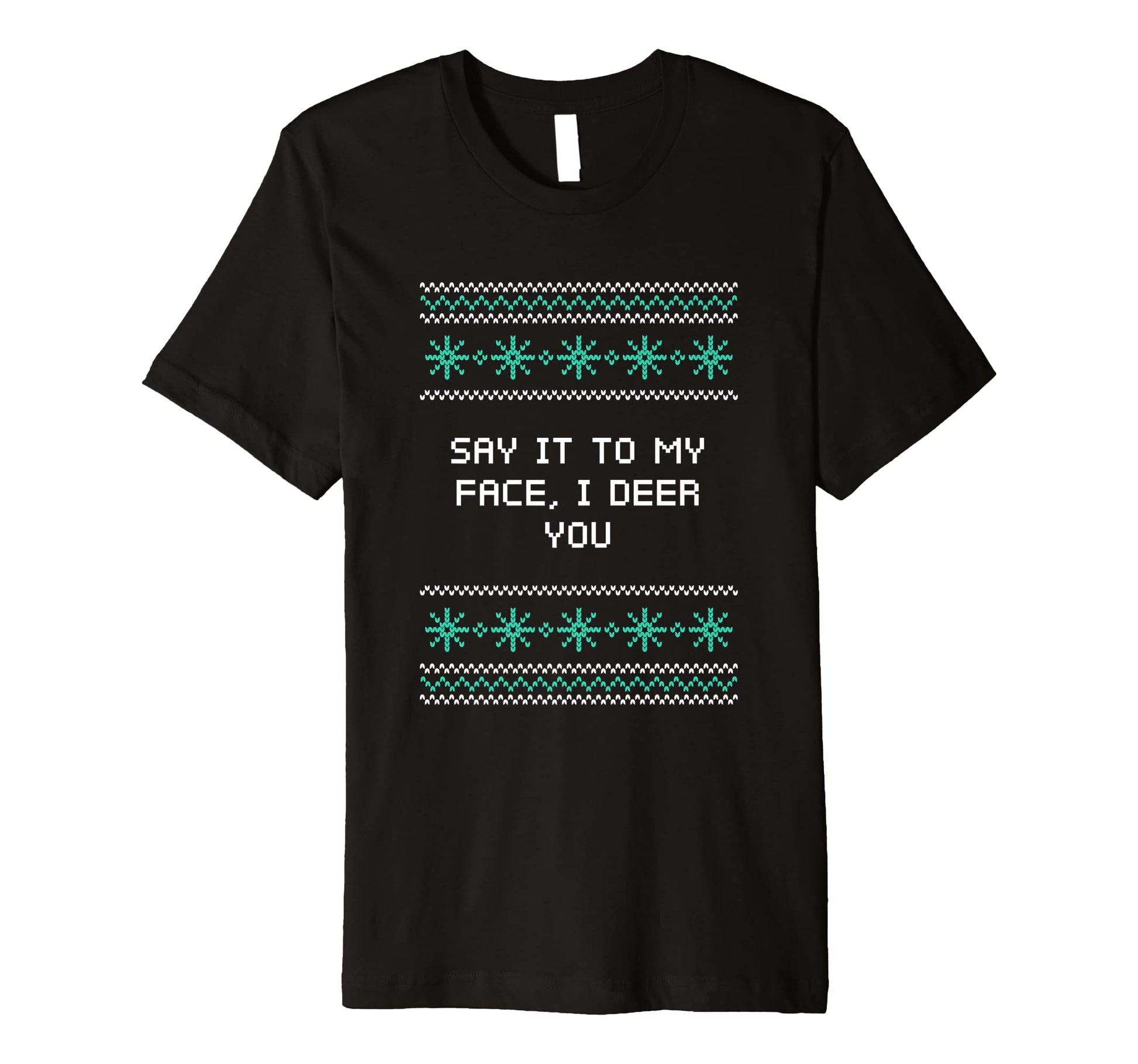 Say It To My Face I Deer You Dad Jokes T-Shirt - Graphic Print Unisex - T-Shirt, Sweatshirt, Hoodie