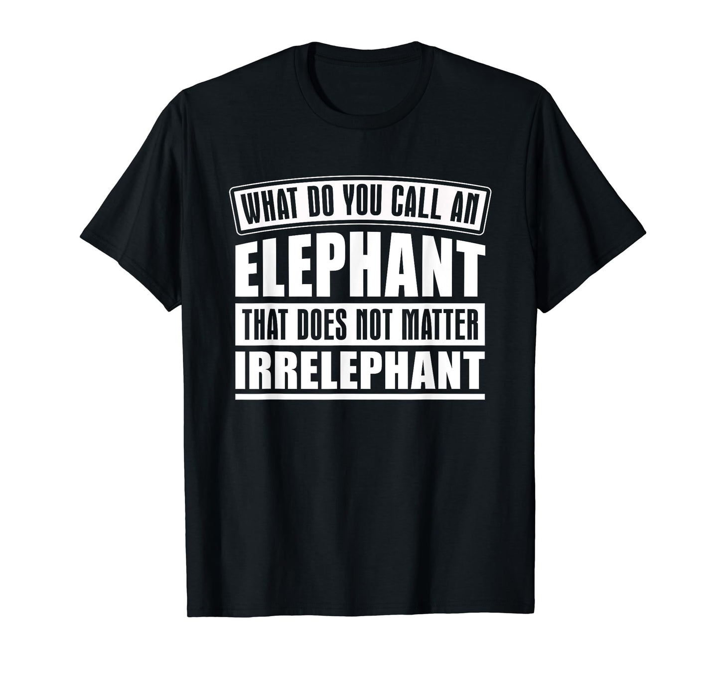 Elephant That Does Not Matter T-Shirt - Novelty Apparel Men Women - T-Shirt, Sweatshirt, Hoodie