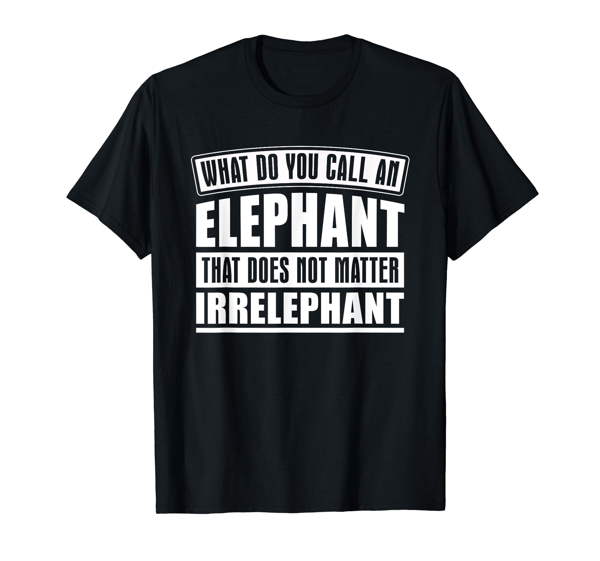 Elephant That Does Not Matter T-Shirt - Novelty Apparel Men Women - T-Shirt, Sweatshirt, Hoodie