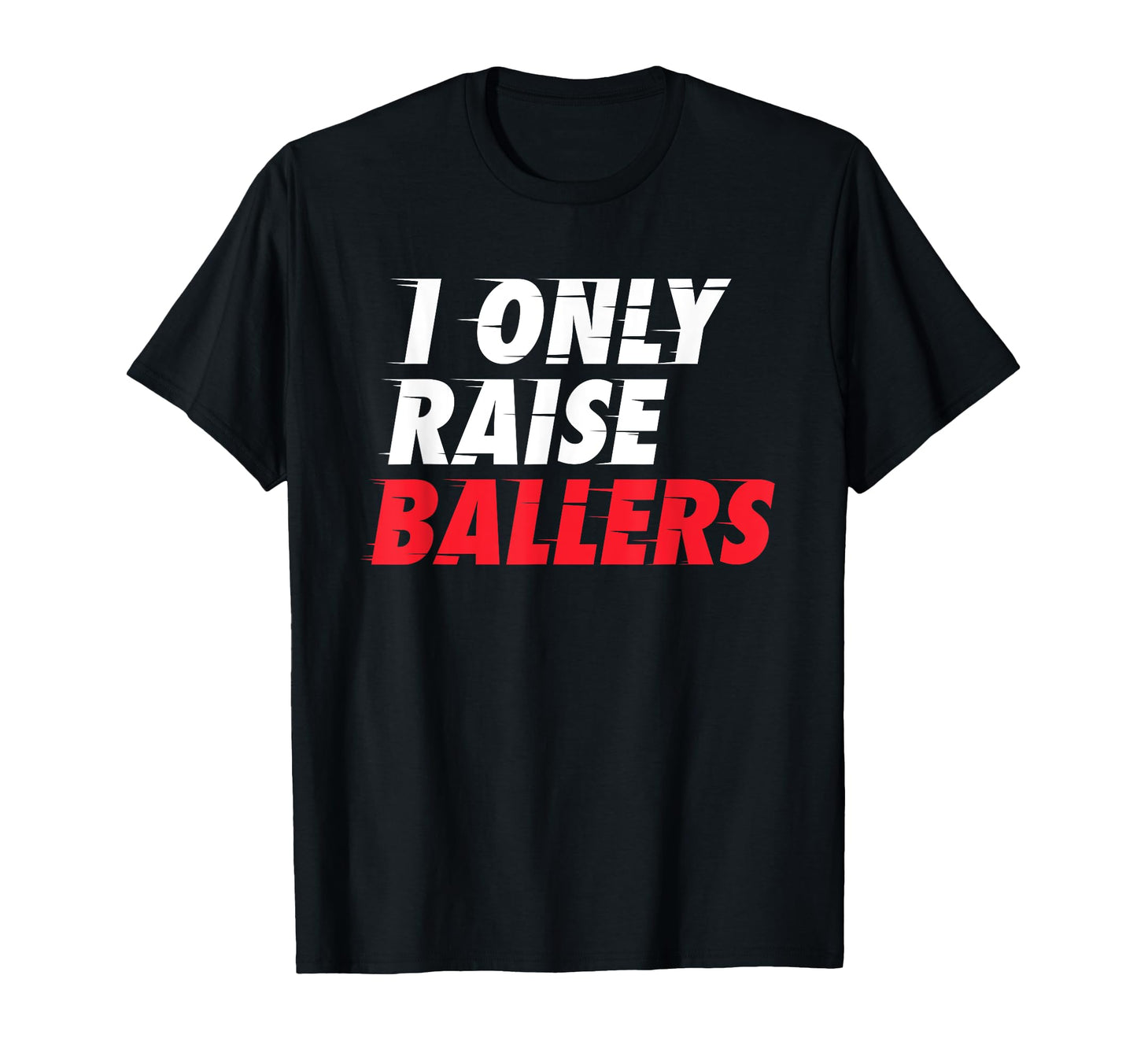 I Only Raise Ballers Basketball Fan T-Shirt - Minimalist Print Men Women - T-Shirt, Sweatshirt, Hoodie