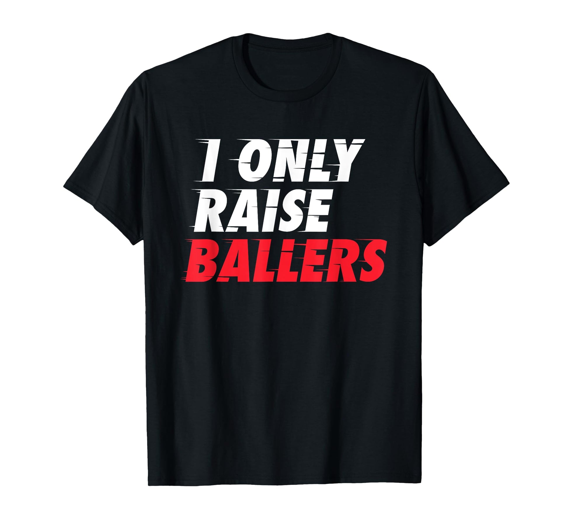 I Only Raise Ballers Basketball Fan T-Shirt - Minimalist Print Men Women - T-Shirt, Sweatshirt, Hoodie
