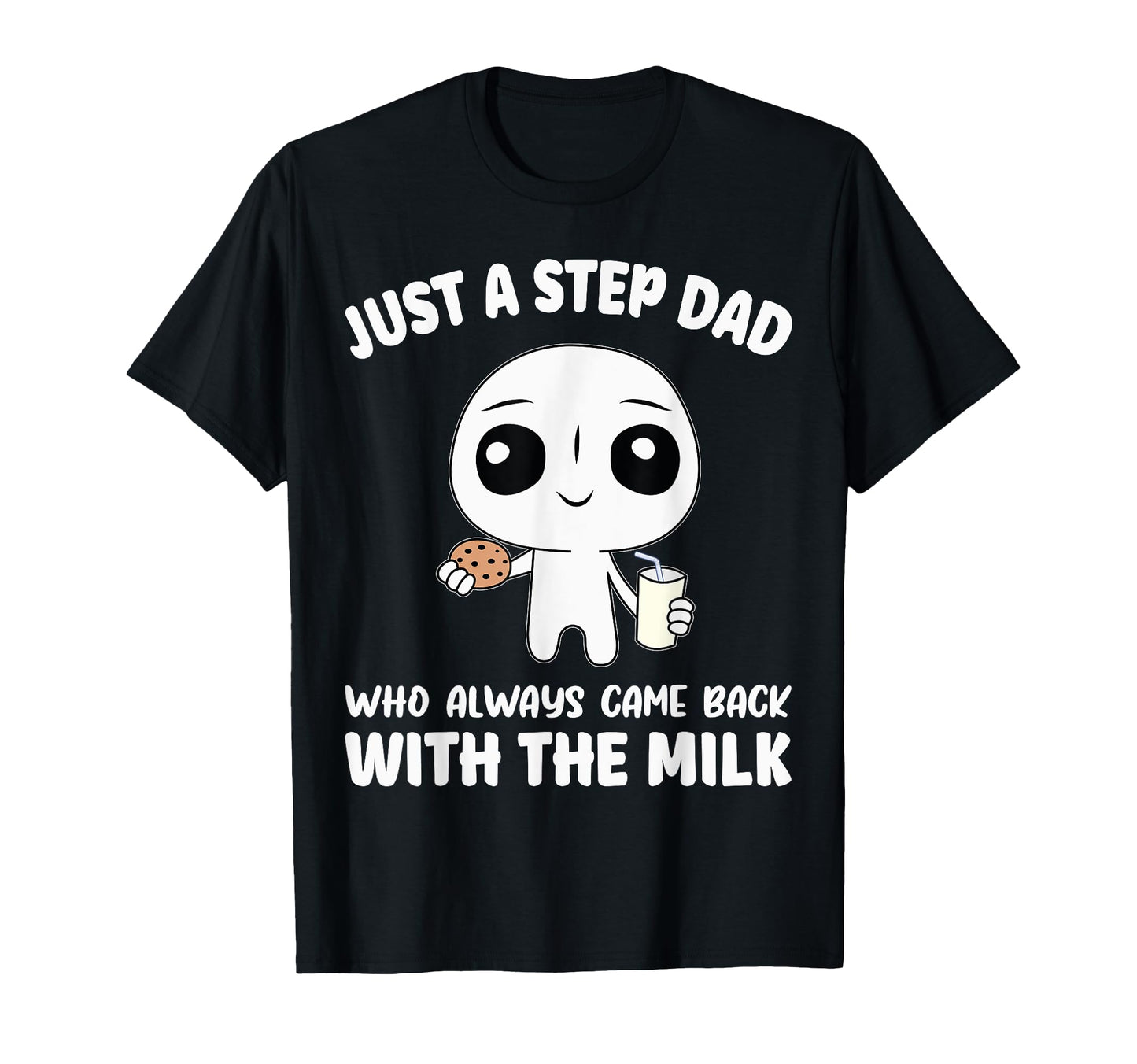 Just Step Dad Who Always Came Back T-Shirt - Novelty Apparel Men Women - T-Shirt, Sweatshirt, Hoodie