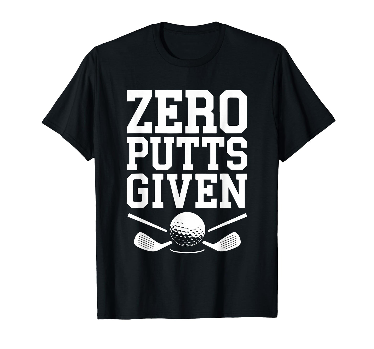 Zero Putts Given Funny Golf Golfing T-Shirt - Unique Graphic for Adults - T-Shirt, Sweatshirt, Hoodie