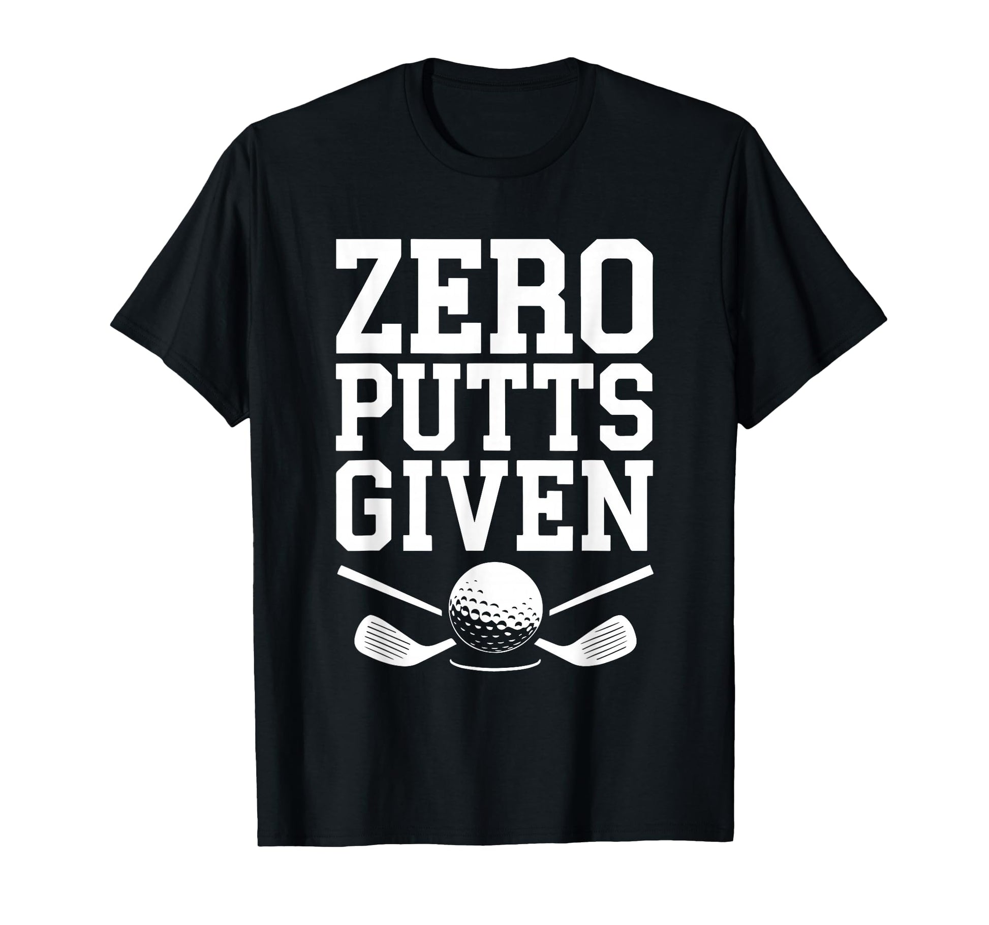 Zero Putts Given Funny Golf Golfing T-Shirt - Unique Graphic for Adults - T-Shirt, Sweatshirt, Hoodie