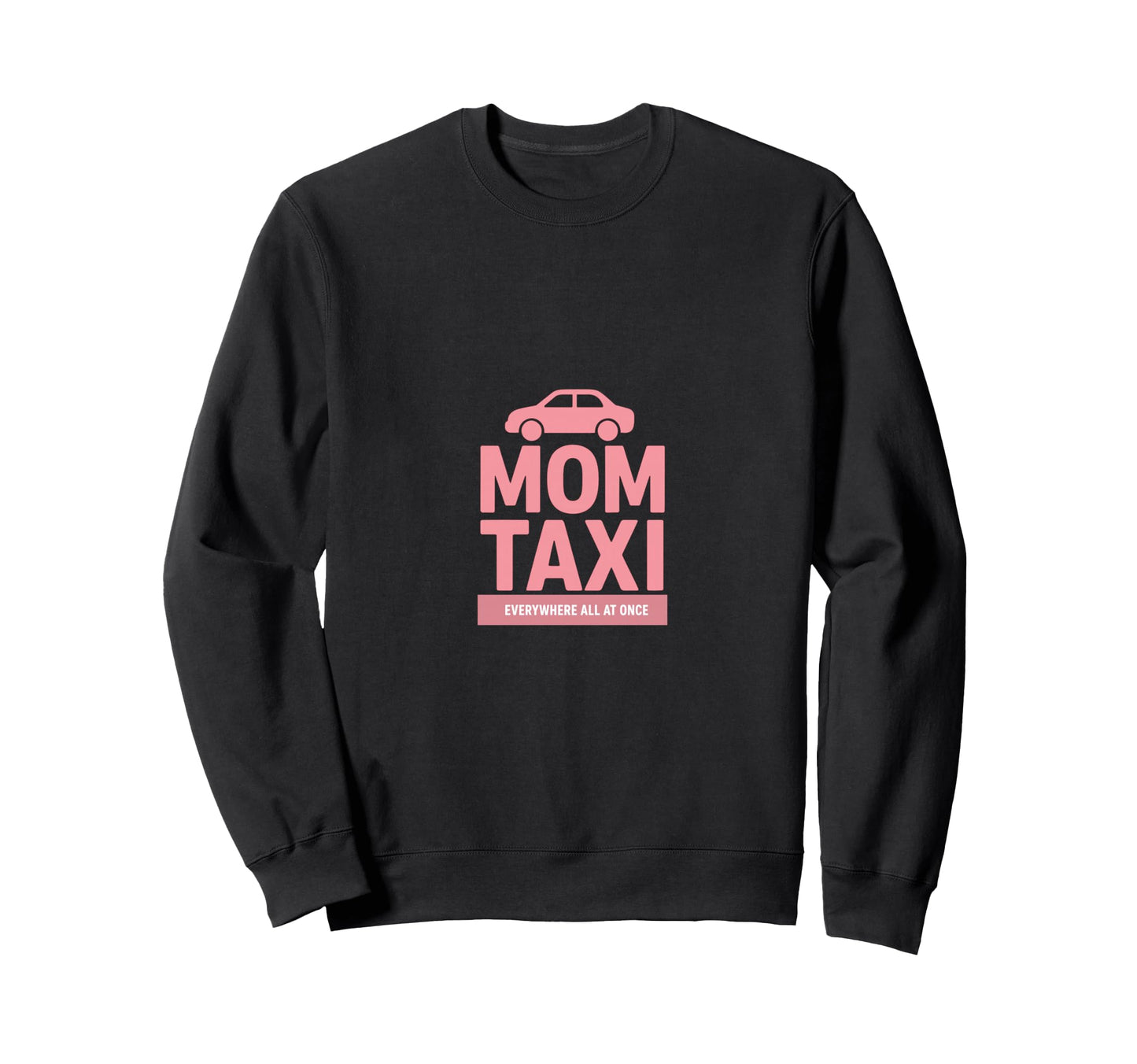 Mom Taxi Everywhere All Once Funny Sweatshirt - Minimalist Print Men Women - T-Shirt, Sweatshirt, Hoodie