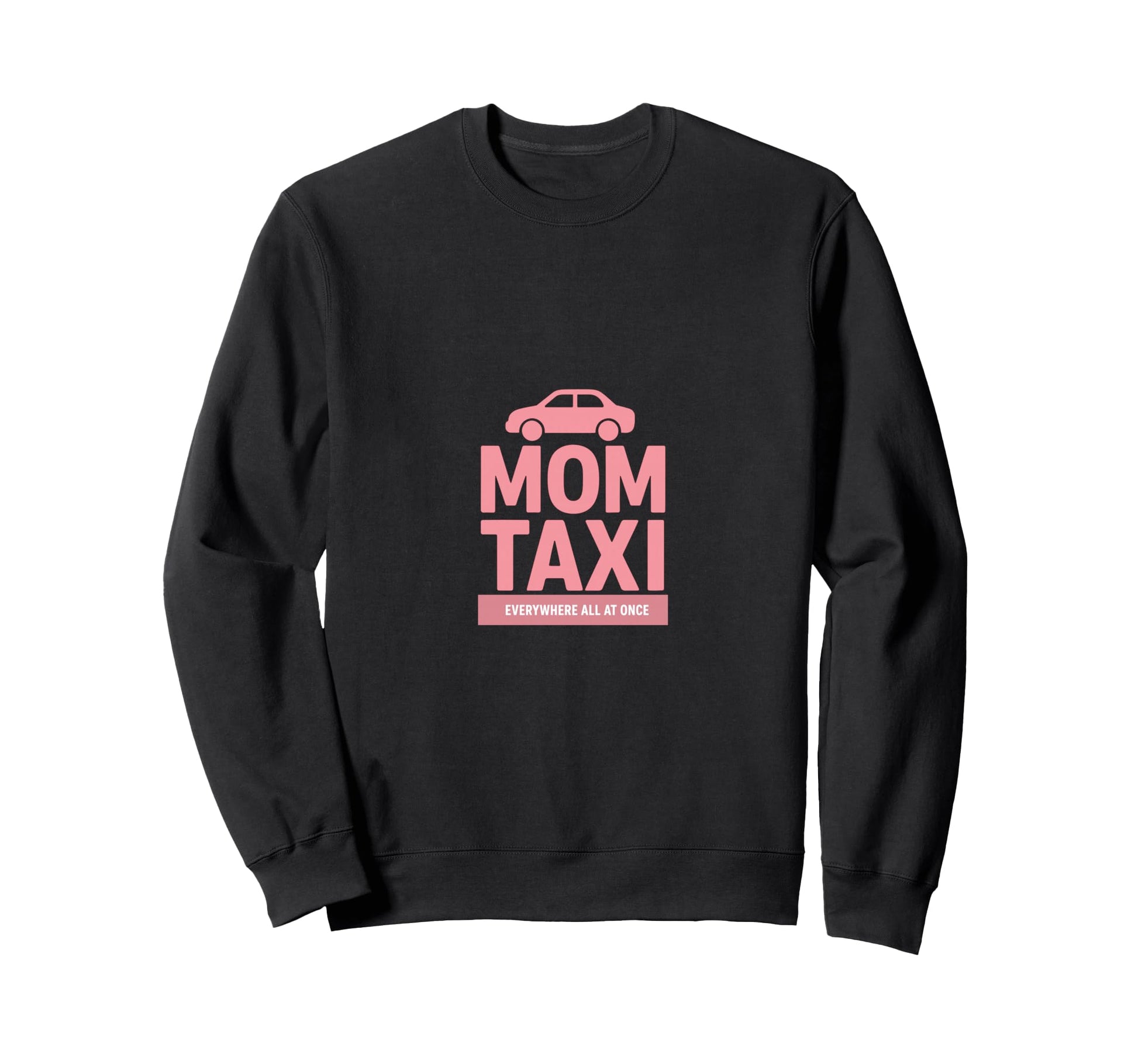 Mom Taxi Everywhere All Once Funny Sweatshirt - Minimalist Print Men Women - T-Shirt, Sweatshirt, Hoodie