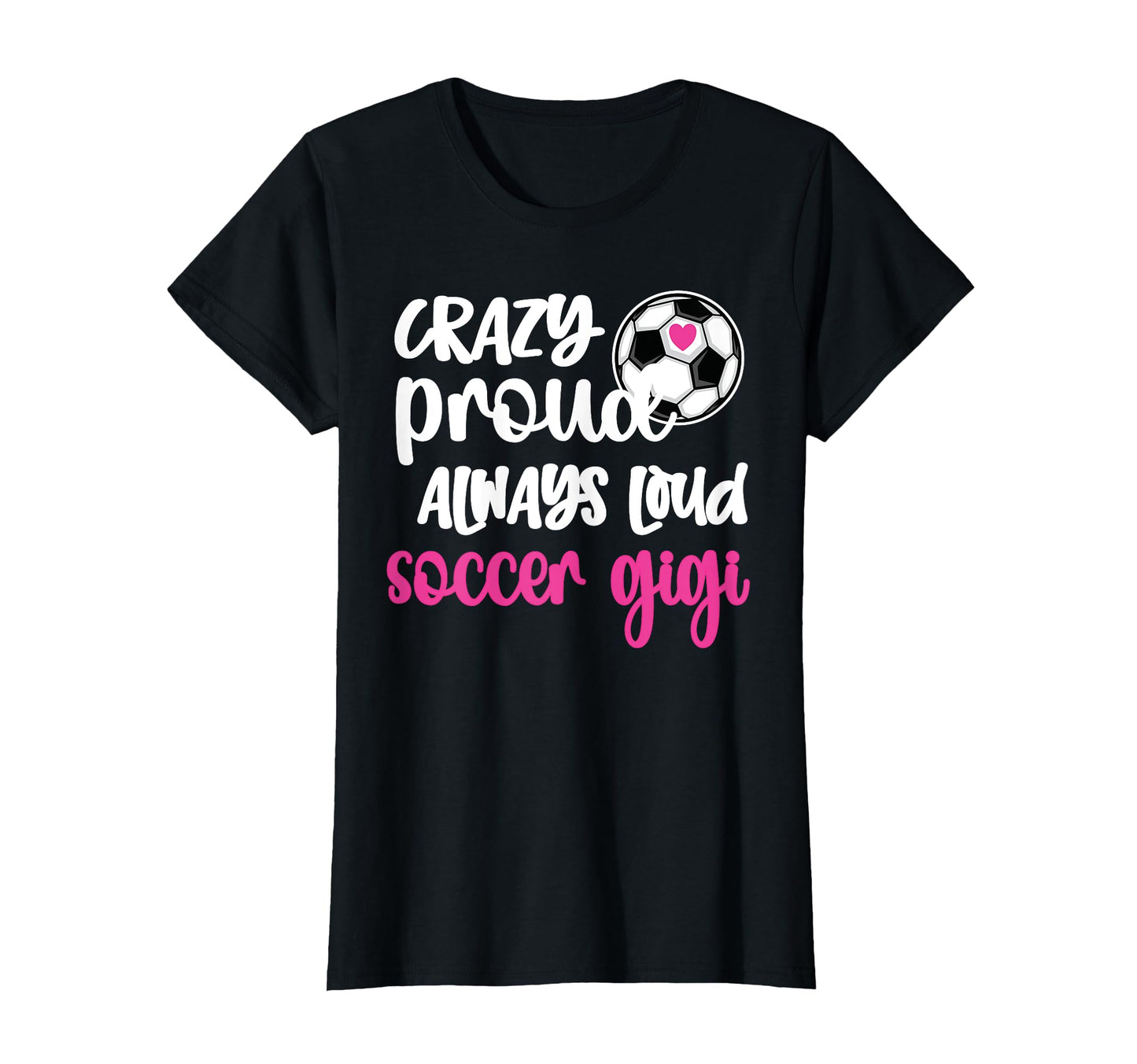 Crazy Proud Loud Soccer Gigi Soccer T-Shirt - Unique Graphic Men Women - T-Shirt, Sweatshirt, Hoodie