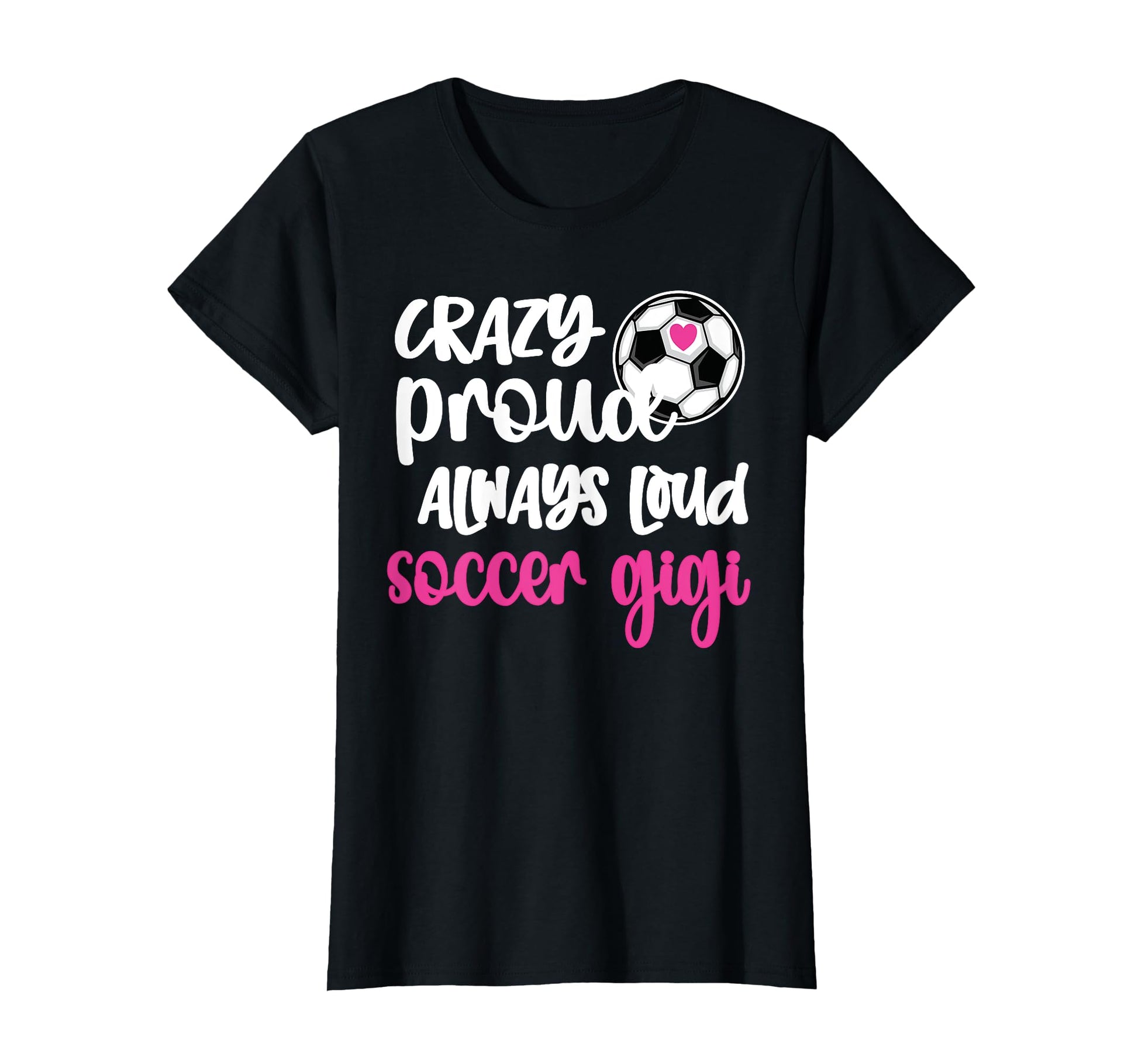 Crazy Proud Loud Soccer Gigi Soccer T-Shirt - Unique Graphic Men Women - T-Shirt, Sweatshirt, Hoodie