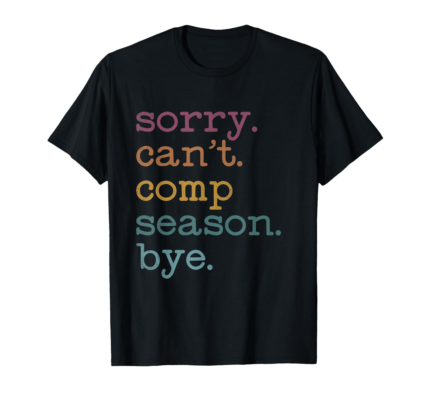 Sorry I Cant Comp Season Cheer Comp T-Shirt - Casual Everyday Wear Unisex - T-Shirt, Sweatshirt, Hoodie