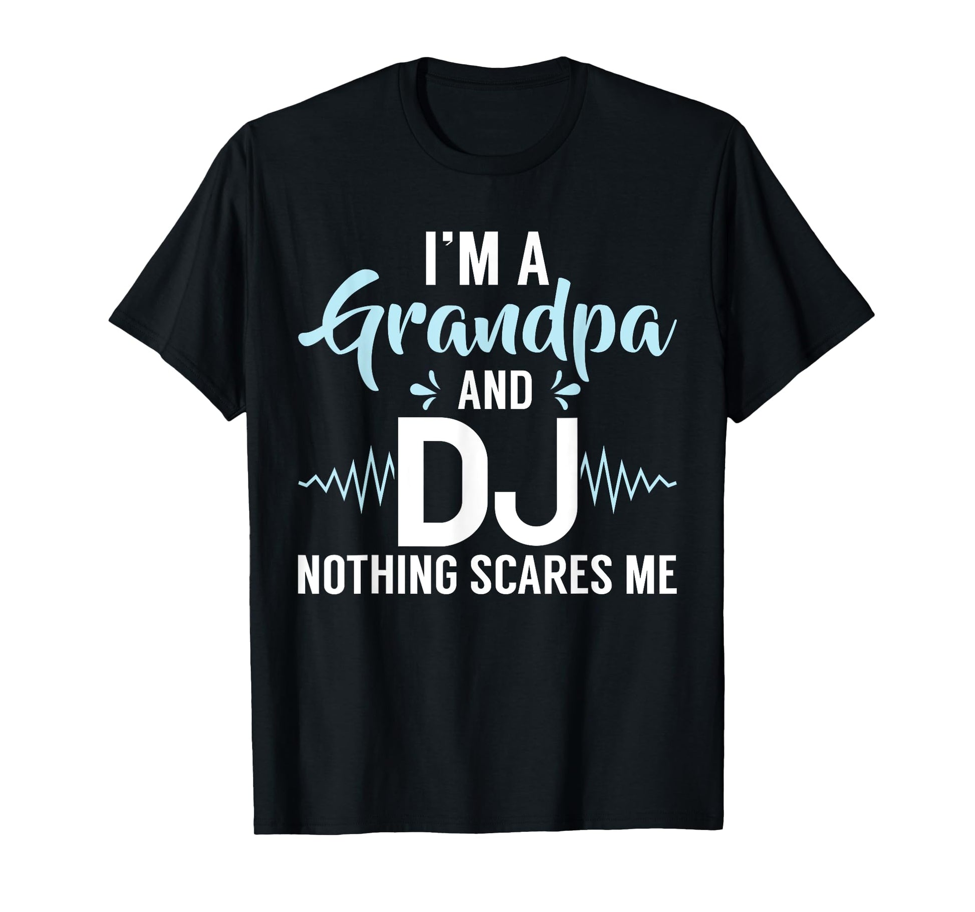 Im Grandpa And Dj Nothing Scares Me Dj T-Shirt - Minimalist Print Unisex - T-Shirt, Sweatshirt, Hoodie