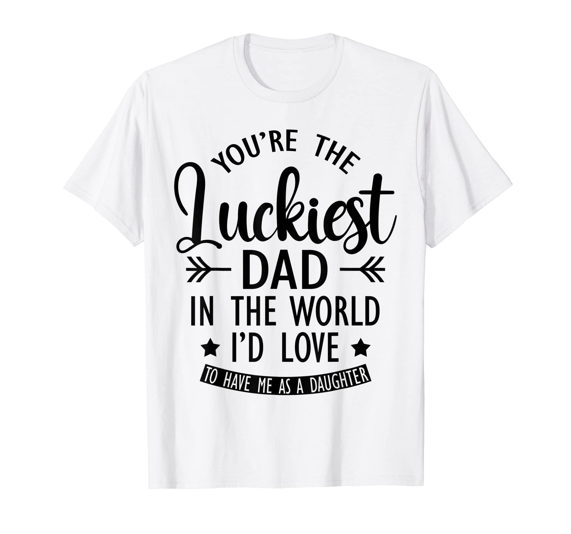 Fathers Day Daughter Youre Luckiest Dad T-Shirt - Graphic Print Unisex - T-Shirt, Sweatshirt, Hoodie