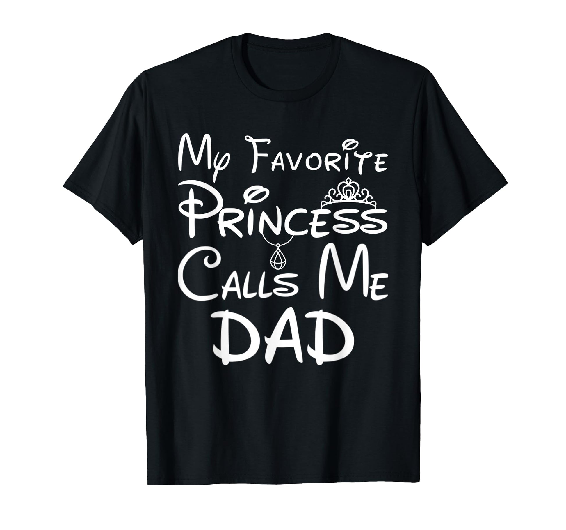 My Favorite Princess Calls Me Dad Funny T-Shirt - Unique Graphic Unisex - T-Shirt, Sweatshirt, Hoodie