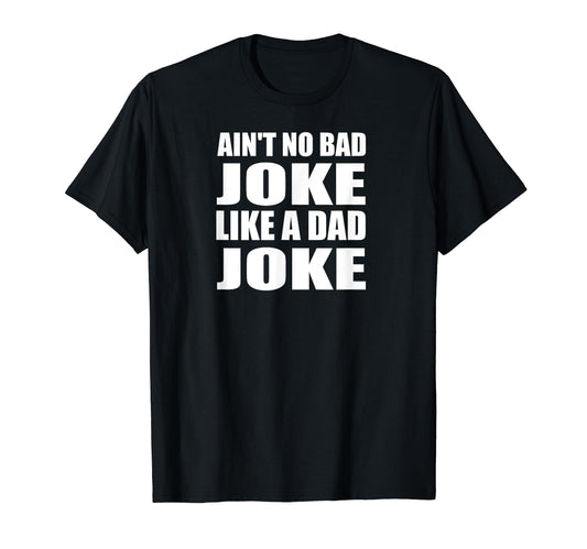 Aint No Bad Joke Like Dad Joke Funny Father T-Shirt - Trendy Graphic Unisex - T-Shirt, Sweatshirt, Hoodie