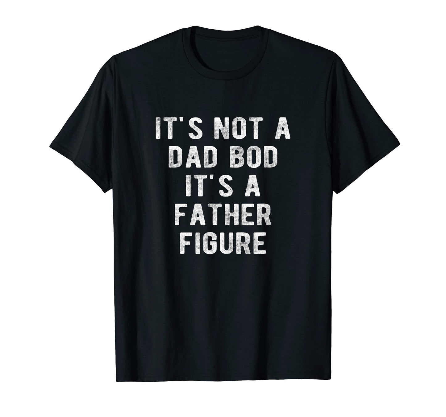 Its Not Dad Bod Its Father Figure T-Shirt - Aesthetic Graphic Men Women - T-Shirt, Sweatshirt, Hoodie