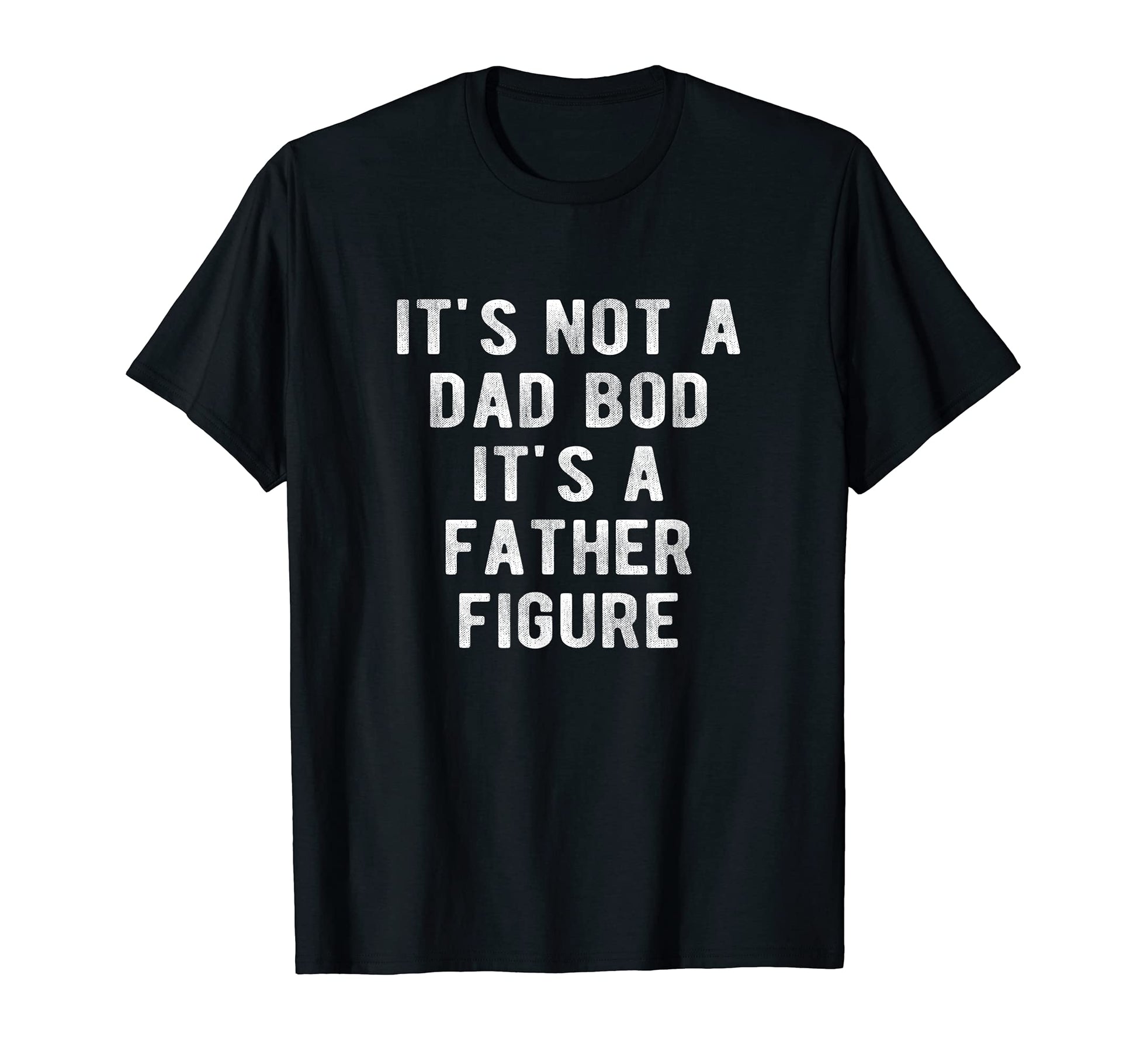 Its Not Dad Bod Its Father Figure T-Shirt - Aesthetic Graphic Men Women - T-Shirt, Sweatshirt, Hoodie