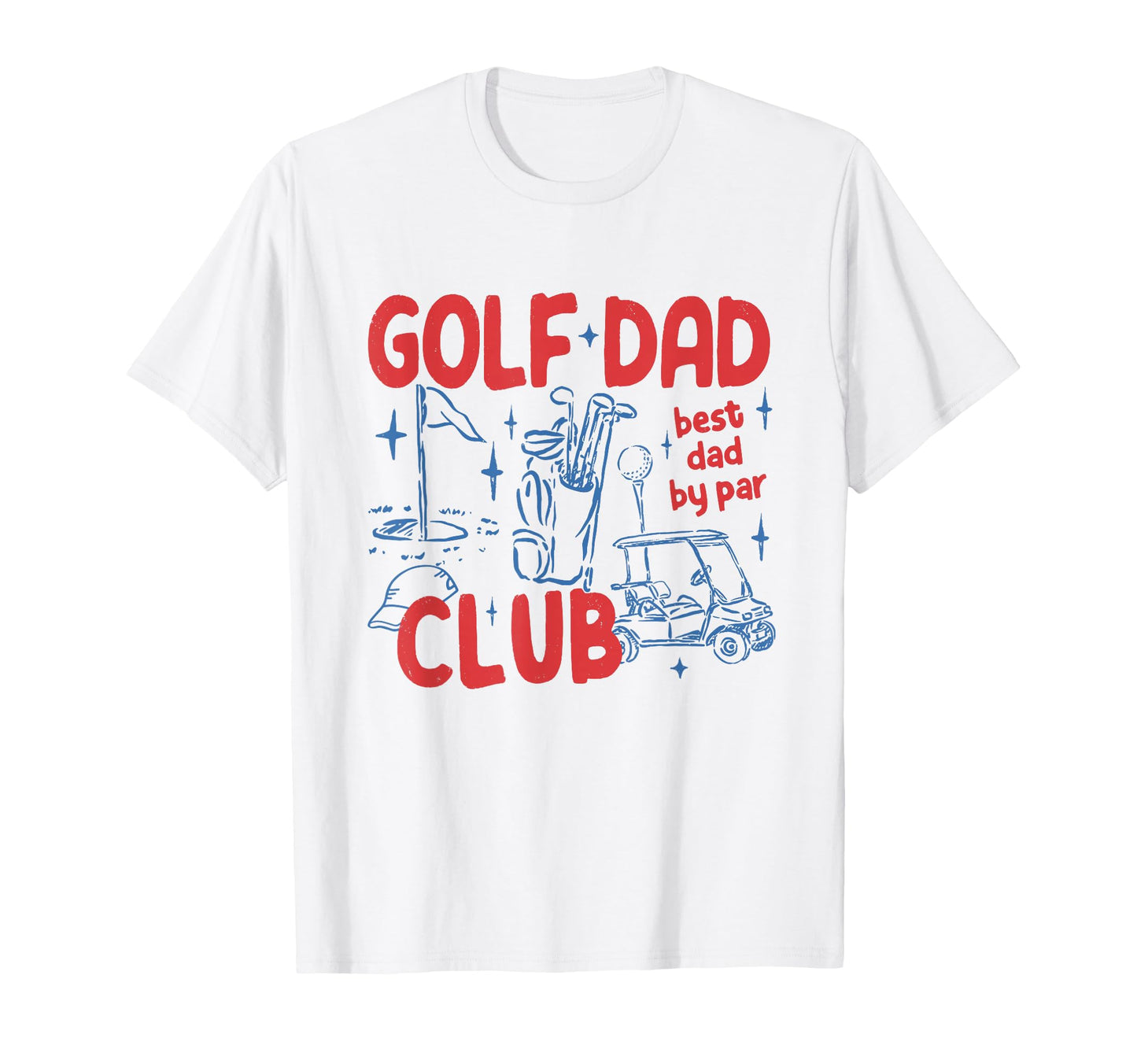 Golf Dad Club Best Dad Par T-Shirt - Casual Everyday Wear Men Women - T-Shirt, Sweatshirt, Hoodie