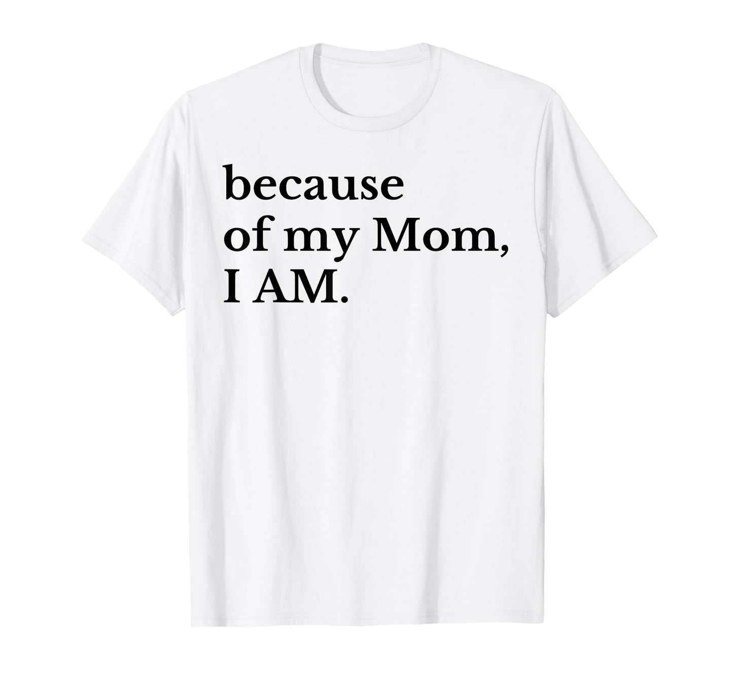 Funny Because My Mom I Am T-Shirt - Streetwear Style Men Women - T-Shirt, Sweatshirt, Hoodie