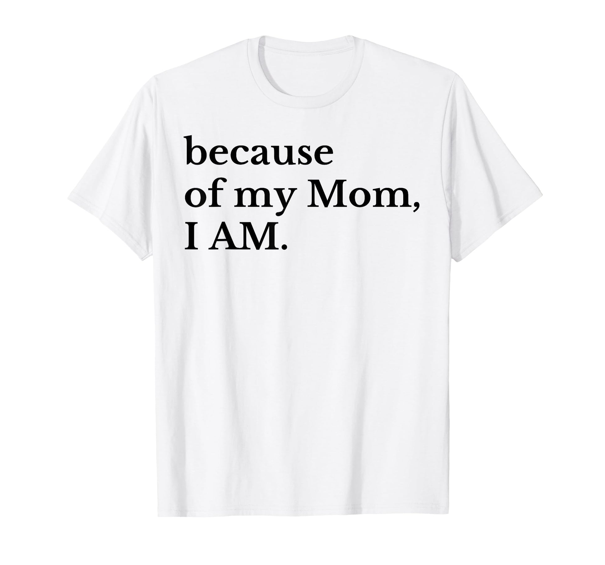 Funny Because My Mom I Am T-Shirt - Streetwear Style Men Women - T-Shirt, Sweatshirt, Hoodie