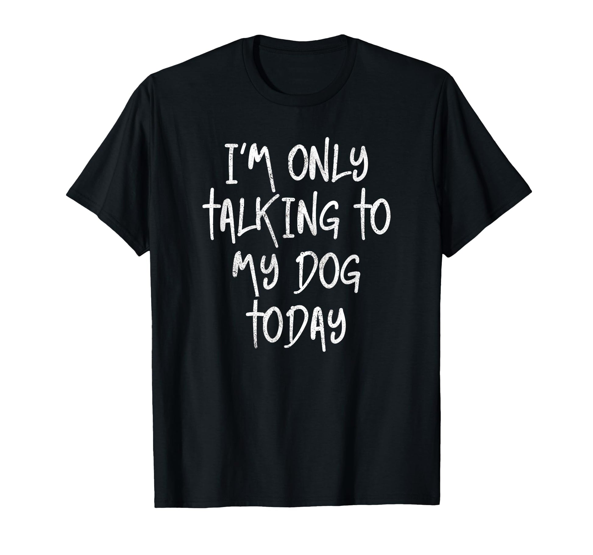 Im Only Talking To My Dog Today Dog T-Shirt - Fun Novelty Design Unisex - T-Shirt, Sweatshirt, Hoodie