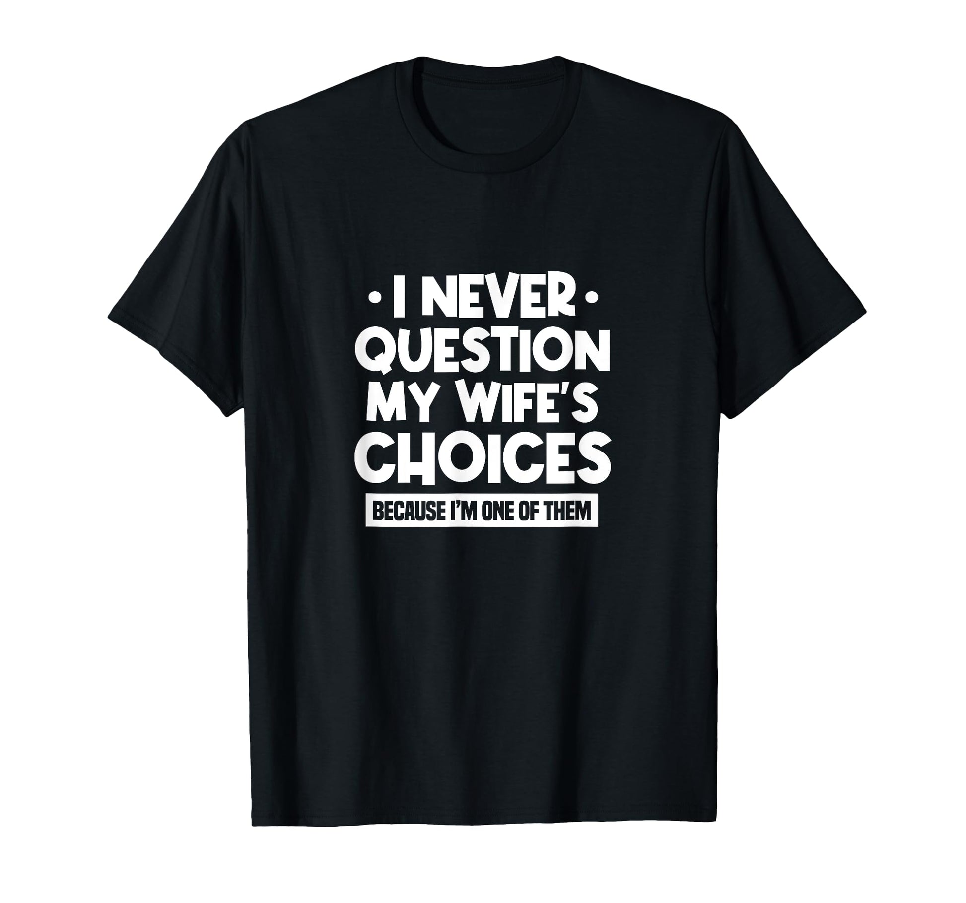 I Never Question My Wifes Choices T-Shirt - Fun Novelty Design for Adults - T-Shirt, Sweatshirt, Hoodie