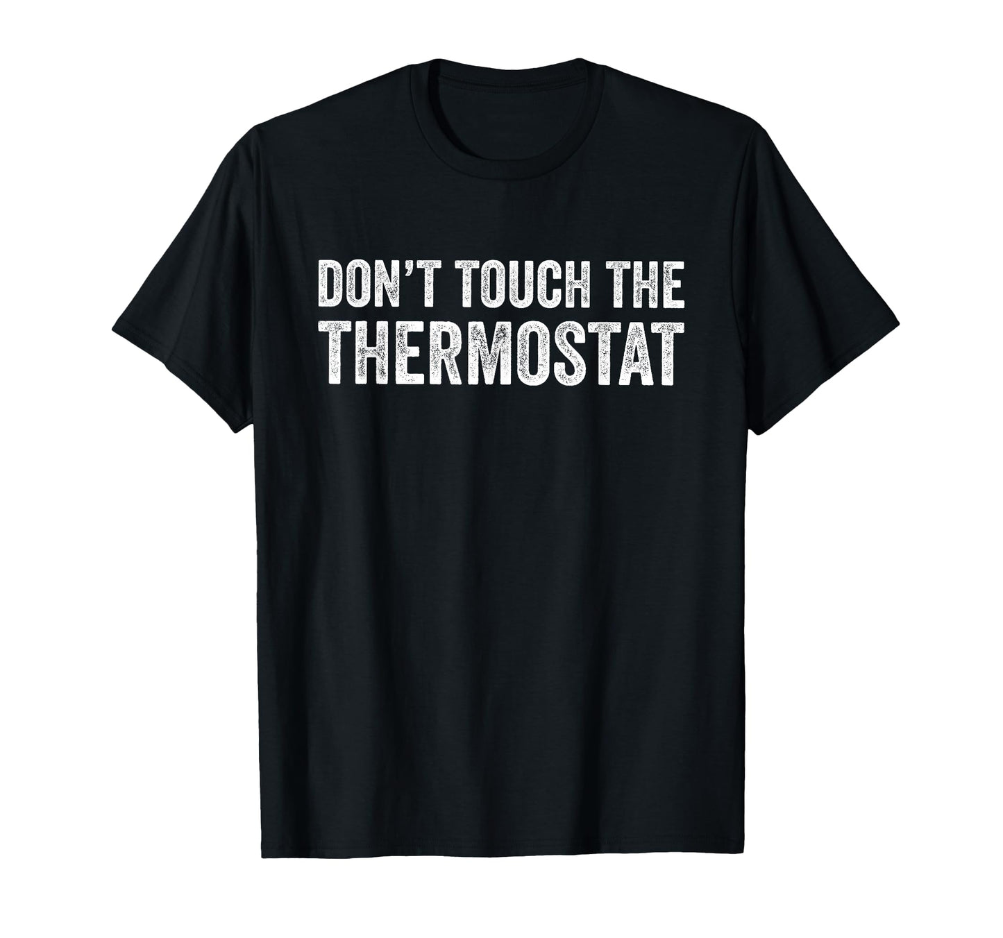 Dont Touch Thermostat Funny Dad Joke T-Shirt - Novelty Apparel for Adults - T-Shirt, Sweatshirt, Hoodie