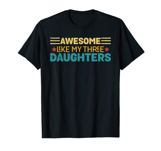 Awesome Like My Three Daughters Funny T-Shirt - Streetwear Style Men Women - T-Shirt, Sweatshirt, Hoodie