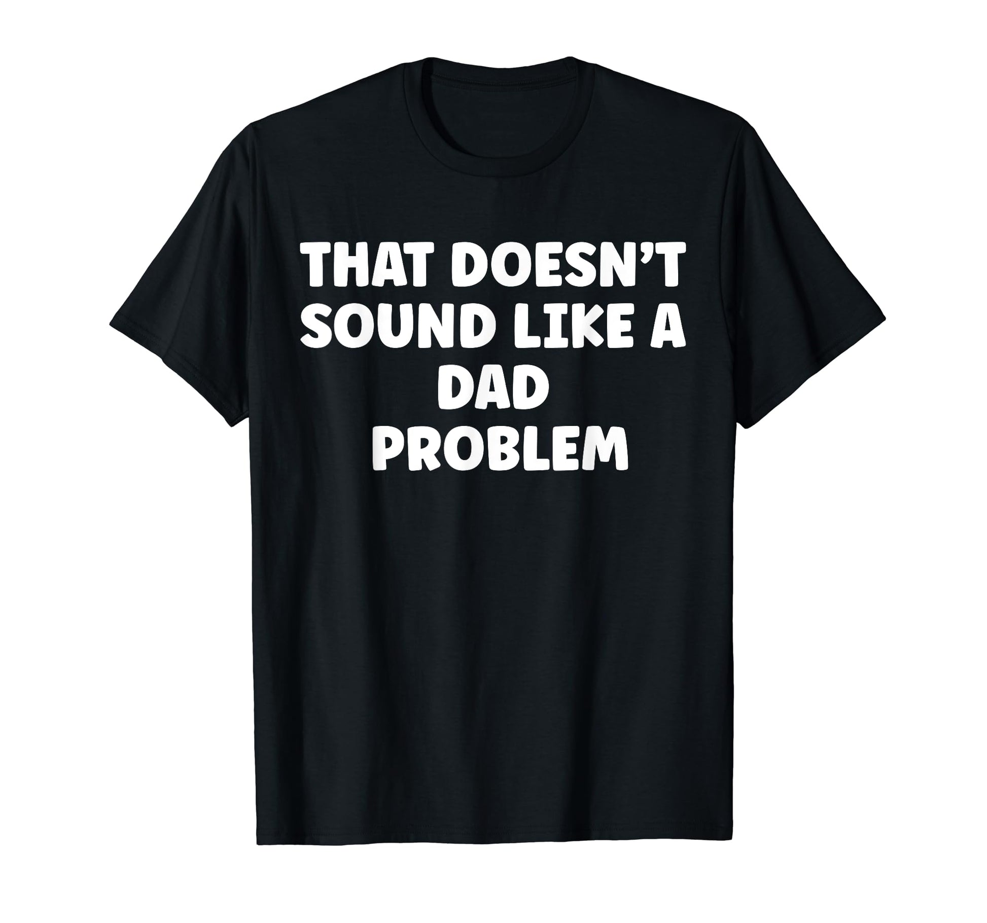 That Doesnt Sound Like Dad T-Shirt - Casual Everyday Wear for Adults - T-Shirt, Sweatshirt, Hoodie