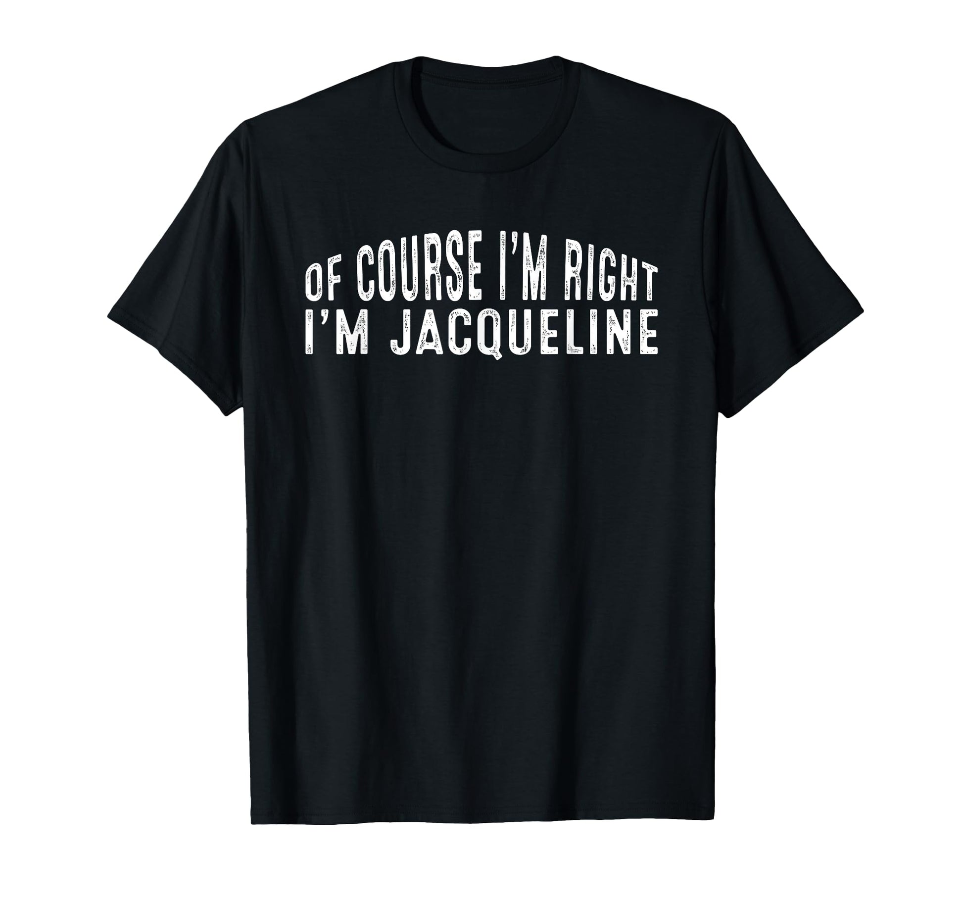 Course Im Right Im Jacqueline T-Shirt - Streetwear Style for Adults - T-Shirt, Sweatshirt, Hoodie