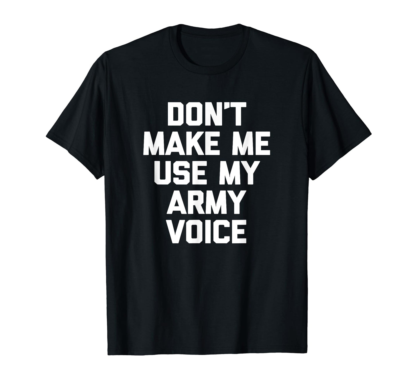 Dont Make Me Use My Army Voice Funny T-Shirt - Aesthetic Graphic Unisex - T-Shirt, Sweatshirt, Hoodie