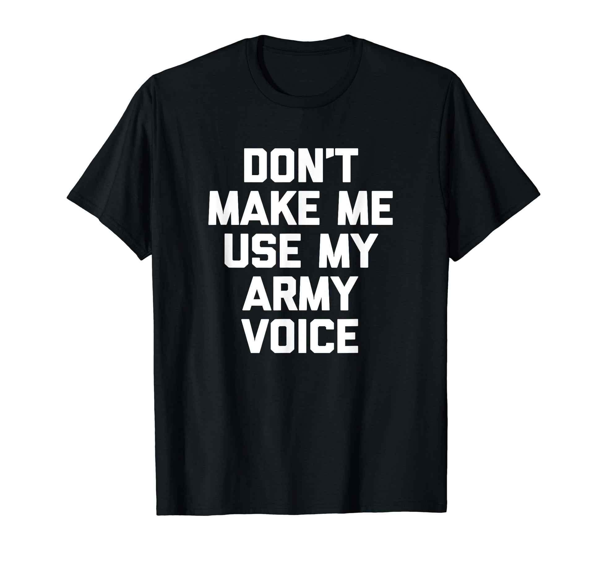 Dont Make Me Use My Army Voice Funny T-Shirt - Aesthetic Graphic Unisex - T-Shirt, Sweatshirt, Hoodie