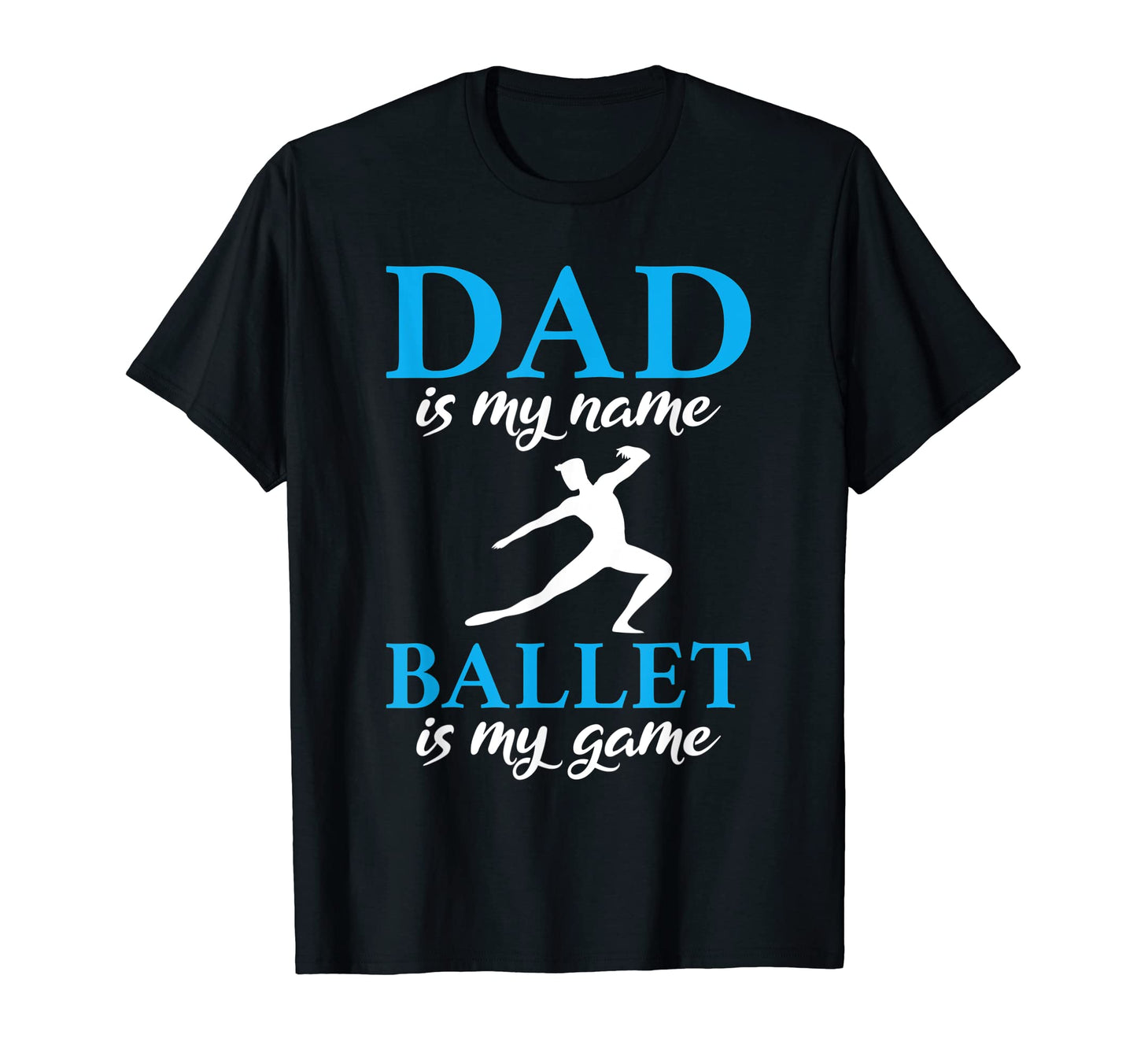 Dad Is My Name Ballet Is My Game Dancing T-Shirt - Streetwear Style Unisex - T-Shirt, Sweatshirt, Hoodie